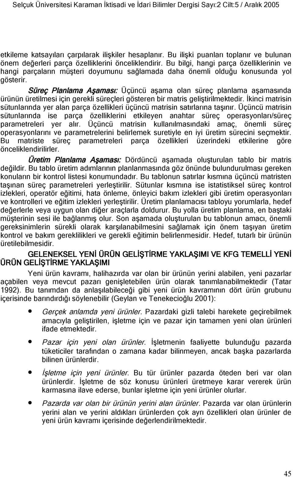 Bu bilgi, hangi parça özelliklerinin ve hangi parçaların müşteri doyumunu sağlamada daha önemli olduğu konusunda yol gösterir.