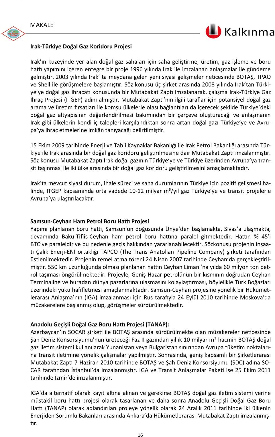 Söz konusu üç şirket arasında 2008 yılında Irak tan Türkiye ye doğal gaz ihracatı konusunda bir Mutabakat Zaptı imzalanarak, çalışma Irak-Türkiye Gaz İhraç Projesi (ITGEP) adını almıştır.