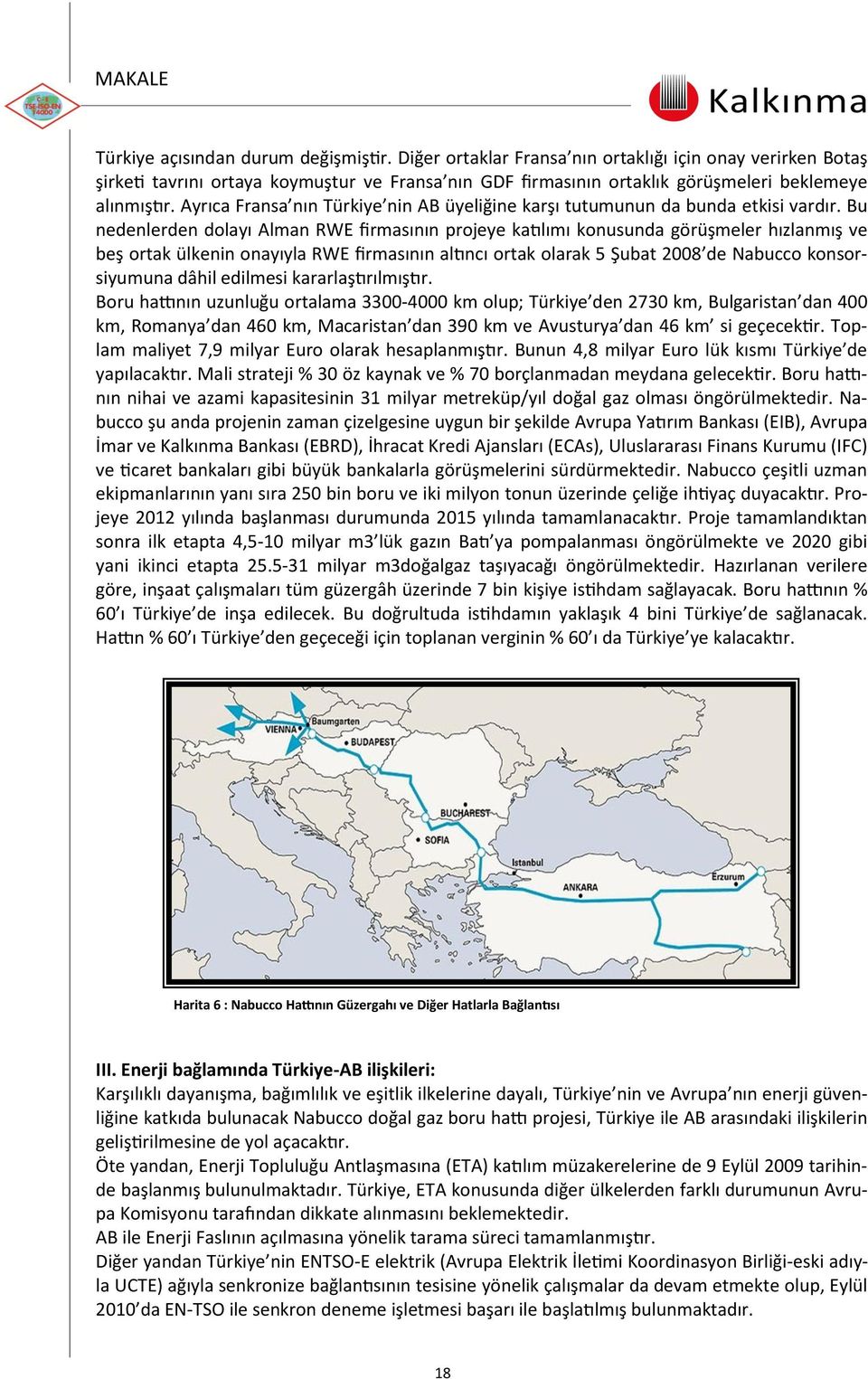 Ayrıca Fransa nın Türkiye nin AB üyeliğine karşı tutumunun da bunda etkisi vardır.