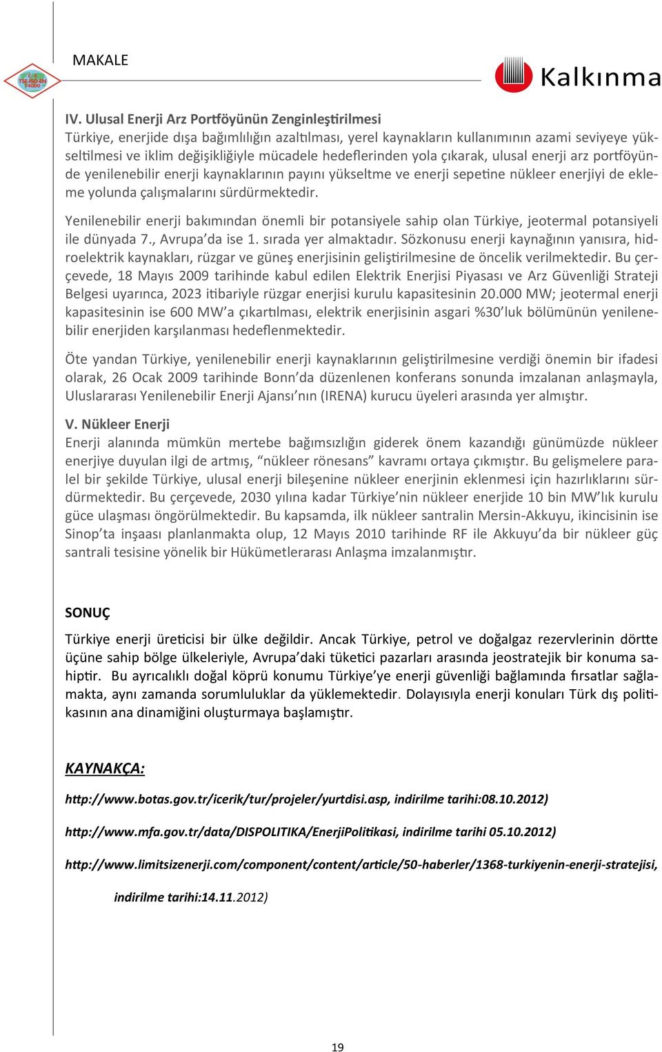 Yenilenebilir enerji bakımından önemli bir potansiyele sahip olan Türkiye, jeotermal potansiyeli ile dünyada 7., Avrupa da ise 1. sırada yer almaktadır.