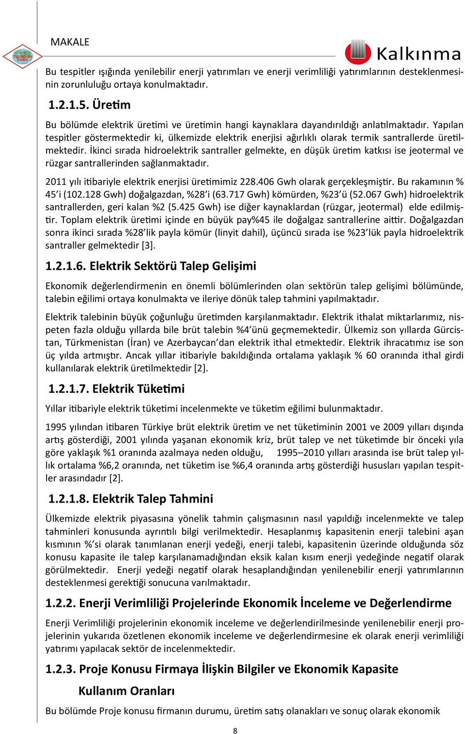 Yapılan tespitler göstermektedir ki, ülkemizde elektrik enerjisi ağırlıklı olarak termik santrallerde üretilmektedir.