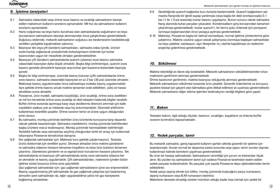 2 Harici soğutması ve/veya harici durulması olan salmastralarda soğutmanın ve/veya durulamanın salmastranın devreye alınmasından önce çalıştırılması gerekmektedir.