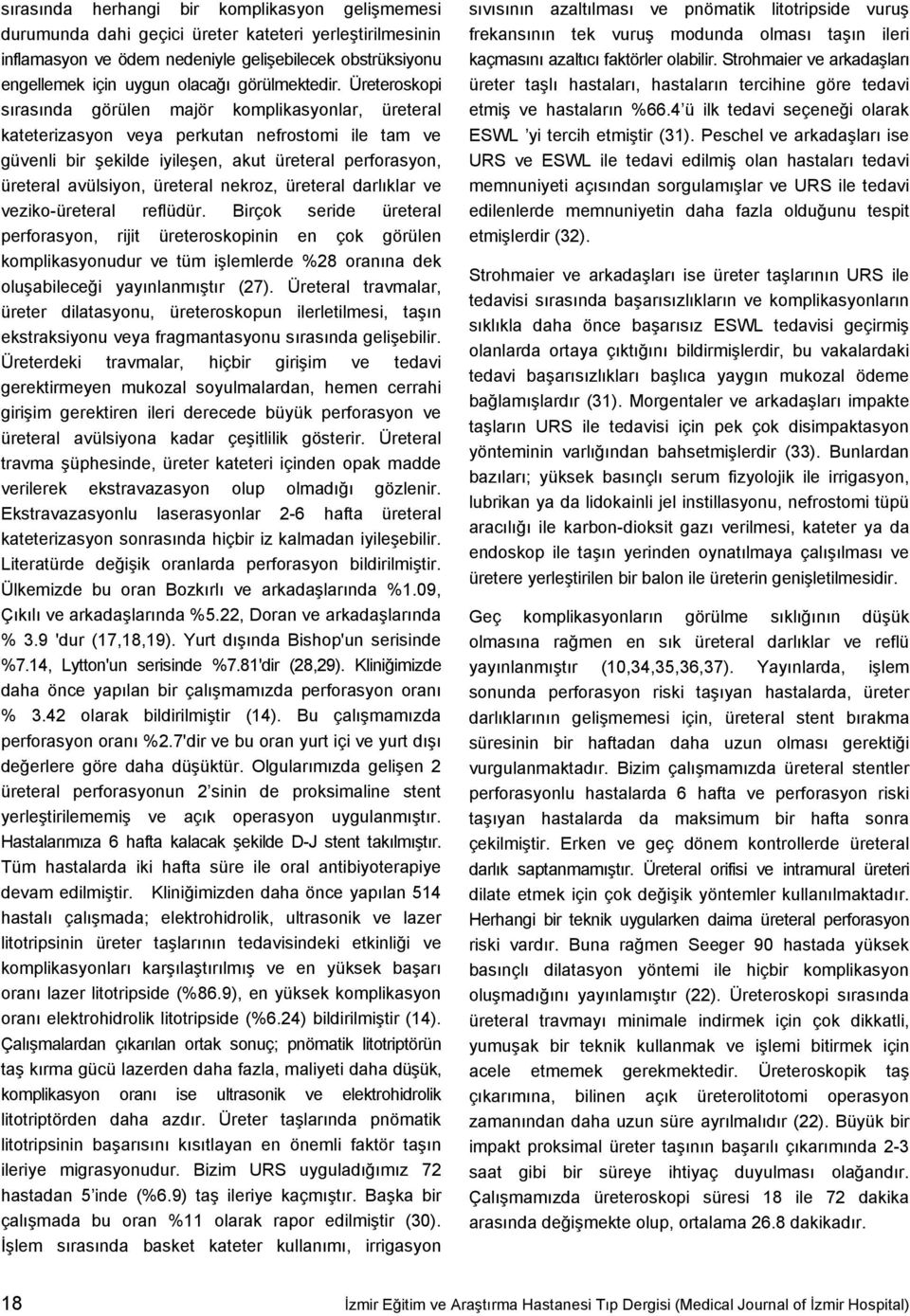 Üreteroskopi sırasında görülen majör komplikasyonlar, üreteral kateterizasyon veya perkutan nefrostomi ile tam ve güvenli bir şekilde iyileşen, akut üreteral perforasyon, üreteral avülsiyon, üreteral