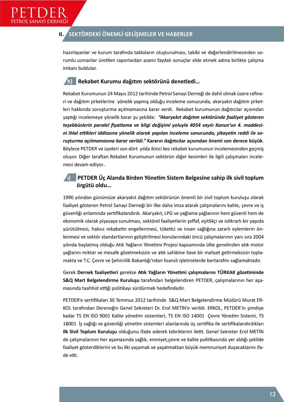 h) Rekabet Kurumu dağıtım sektörünü denetledi Rekabet Kurumunun 24 Mayıs 2012 tarihinde Petrol Sanayi Derneği de dahil olmak üzere rafineri ve dağıtım şirketlerine yönelik yapmış olduğu inceleme