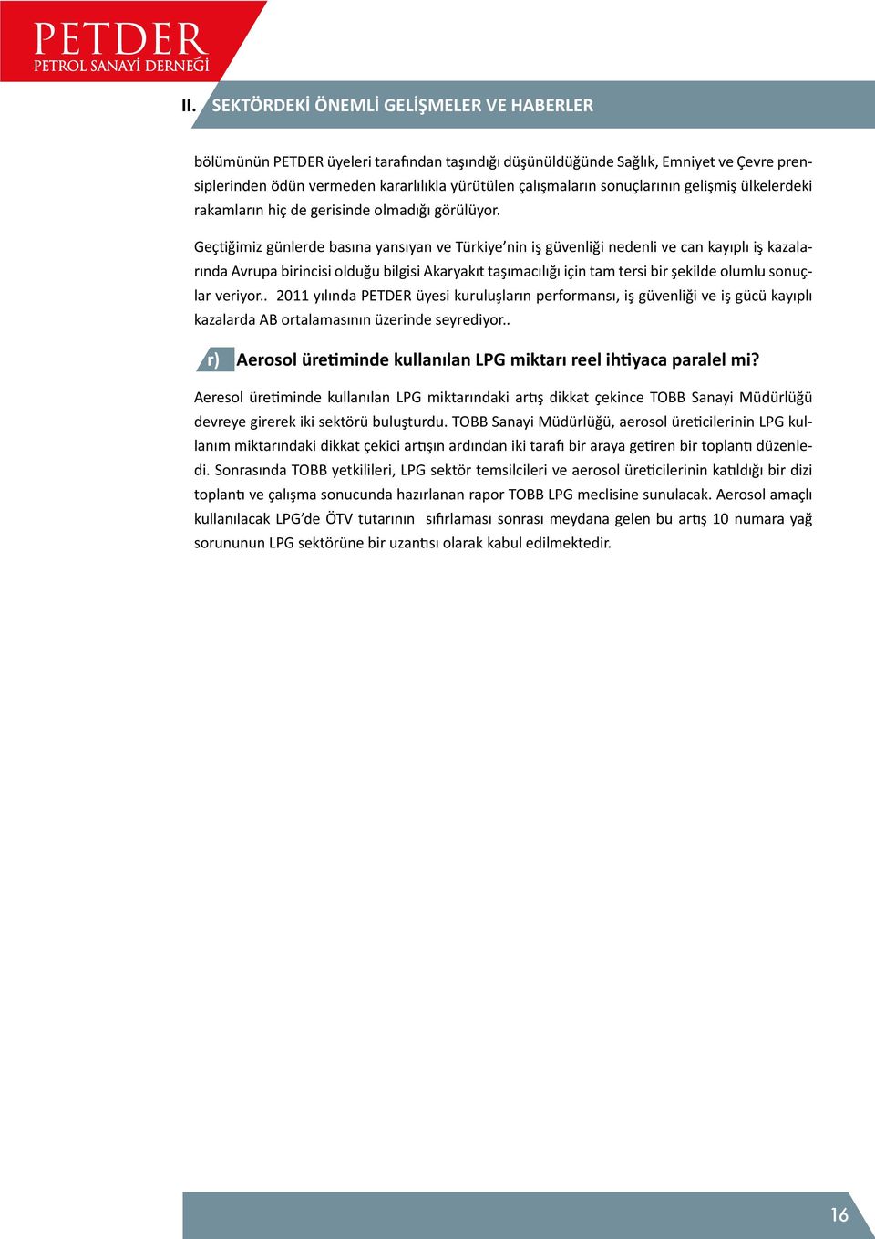 Geçtiğimiz günlerde basına yansıyan ve Türkiye nin iş güvenliği nedenli ve can kayıplı iş kazalarında Avrupa birincisi olduğu bilgisi Akaryakıt taşımacılığı için tam tersi bir şekilde olumlu sonuçlar