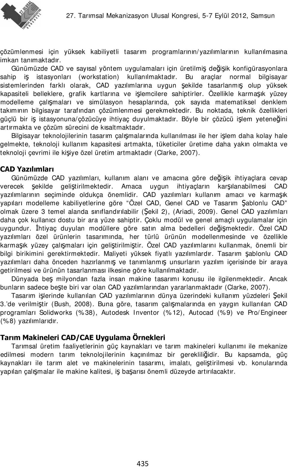 Bu araçlar normal bilgisayar sistemlerinden farklı olarak, CAD yazılımlarına uygun şekilde tasarlanmış olup yüksek kapasiteli belleklere, grafik kartlarına ve işlemcilere sahiptirler.