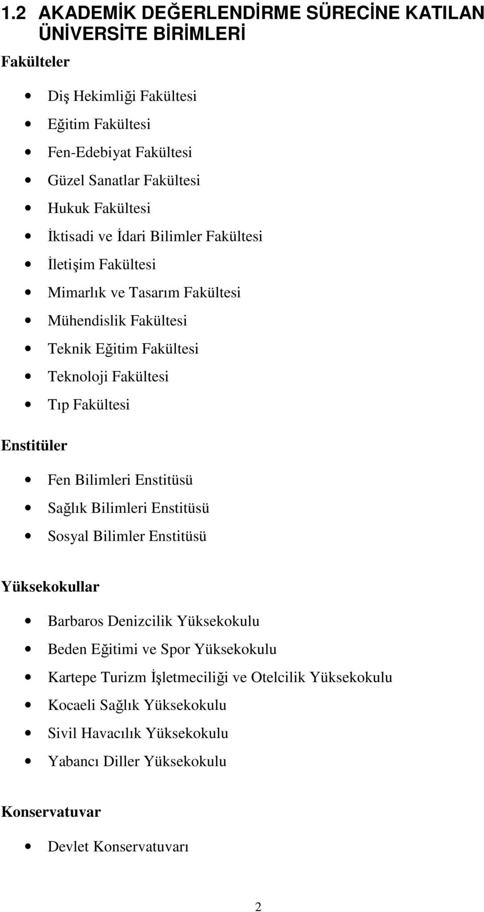 Fakültesi Enstitüler Fen Bilimleri Enstitüsü Sağlık Bilimleri Enstitüsü Sosyal Bilimler Enstitüsü Yüksekokullar Barbaros Denizcilik Yüksekokulu Beden Eğitimi ve Spor