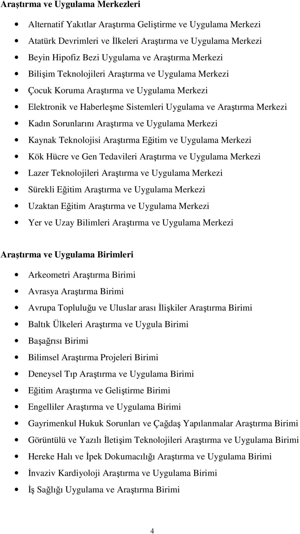 Uygulama Merkezi Kaynak Teknolojisi Araştırma Eğitim ve Uygulama Merkezi Kök Hücre ve Gen Tedavileri Araştırma ve Uygulama Merkezi Lazer Teknolojileri Araştırma ve Uygulama Merkezi Sürekli Eğitim