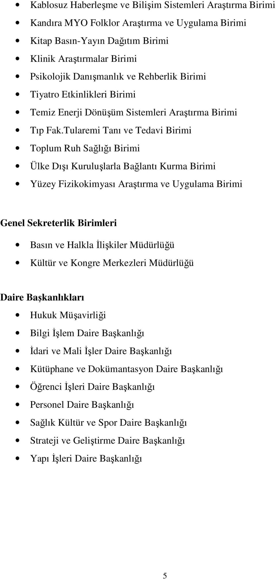 Tularemi Tanı ve Tedavi Birimi Toplum Ruh Sağlığı Birimi Ülke Dışı Kuruluşlarla Bağlantı Kurma Birimi Yüzey Fizikokimyası Araştırma ve Uygulama Birimi Genel Sekreterlik Birimleri Basın ve Halkla