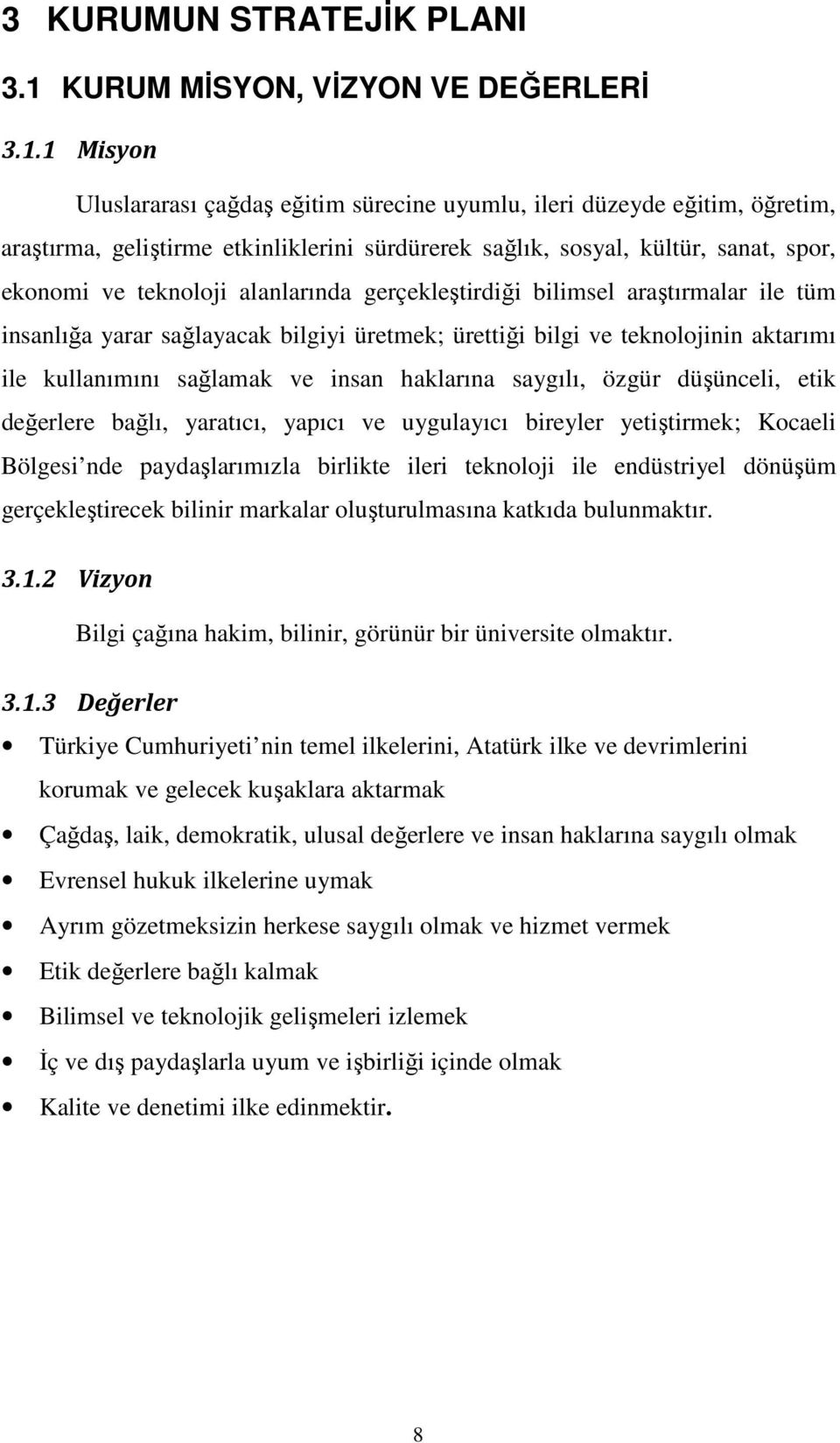 1 Misyon Uluslararası çağdaş eğitim sürecine uyumlu, ileri düzeyde eğitim, öğretim, araştırma, geliştirme etkinliklerini sürdürerek sağlık, sosyal, kültür, sanat, spor, ekonomi ve teknoloji