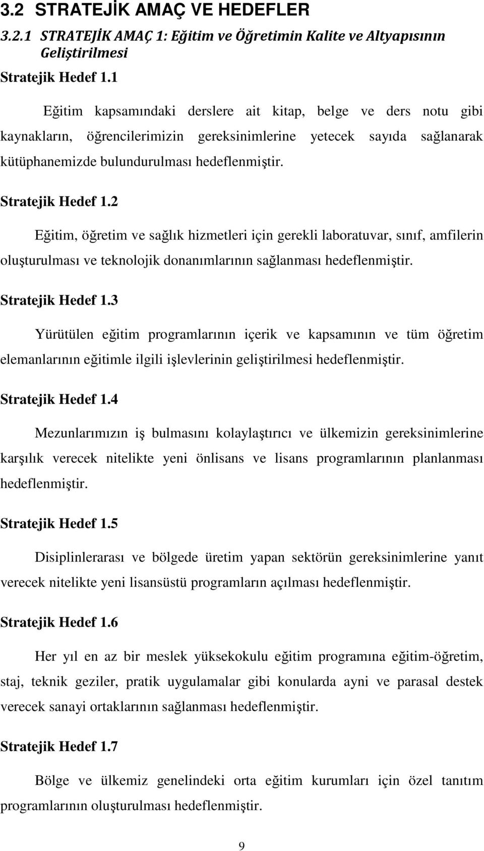 Stratejik Hedef 1.2 Eğitim, öğretim ve sağlık hizmetleri için gerekli laboratuvar, sınıf, amfilerin oluşturulması ve teknolojik donanımlarının sağlanması hedeflenmiştir. Stratejik Hedef 1.