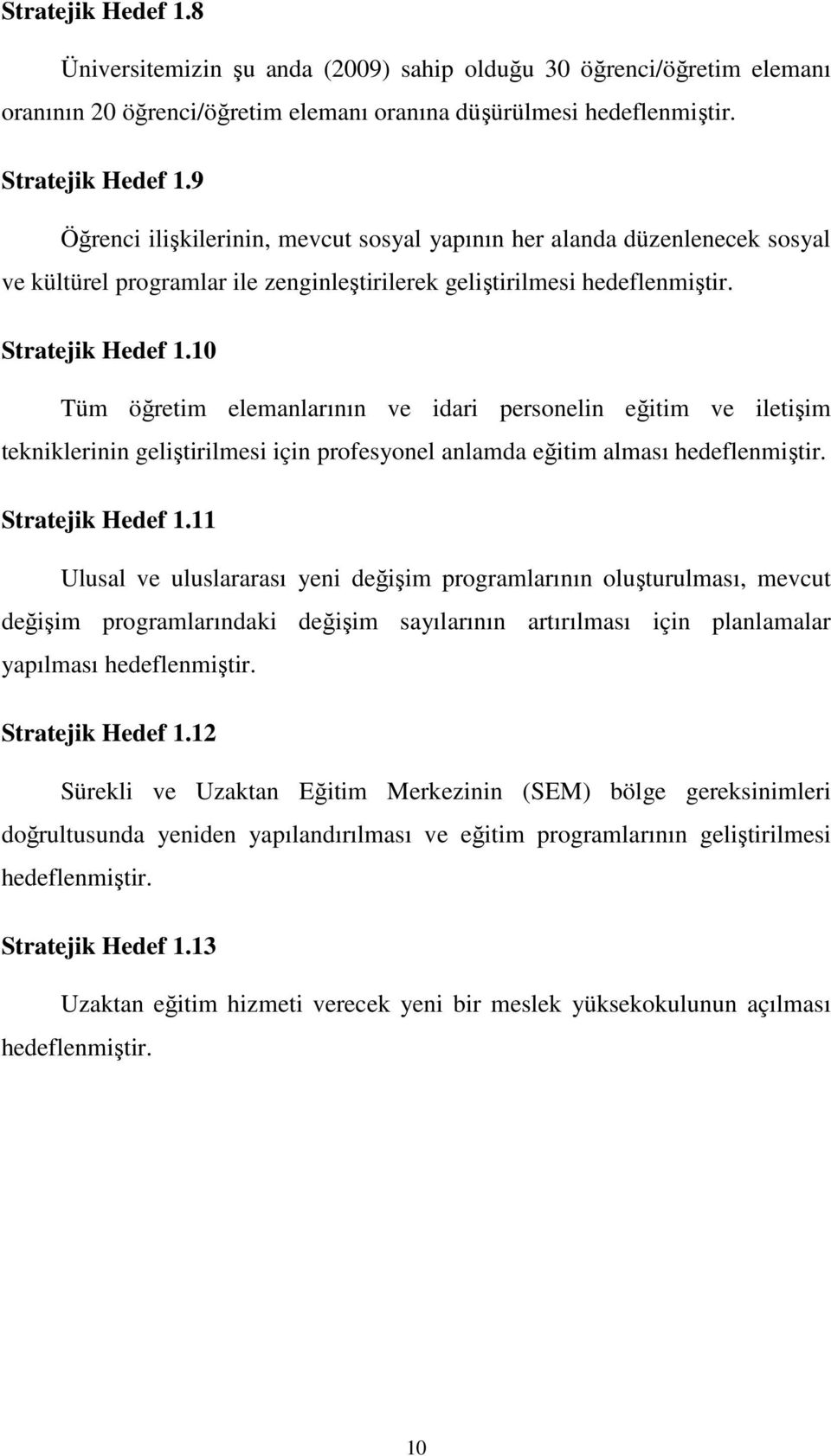 10 Tüm öğretim elemanlarının ve idari personelin eğitim ve iletişim tekniklerinin geliştirilmesi için profesyonel anlamda eğitim alması hedeflenmiştir. Stratejik Hedef 1.