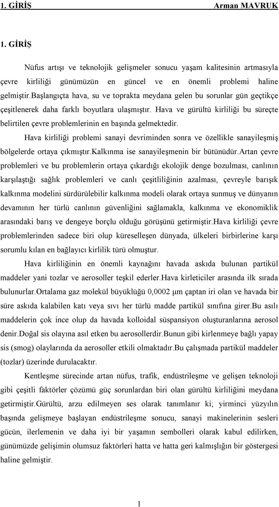 Hava ve gürültü kirliliği bu süreçte belirtilen çevre problemlerinin en başında gelmektedir. Hava kirliliği problemi sanayi devriminden sonra ve özellikle sanayileşmiş bölgelerde ortaya çıkmıştır.