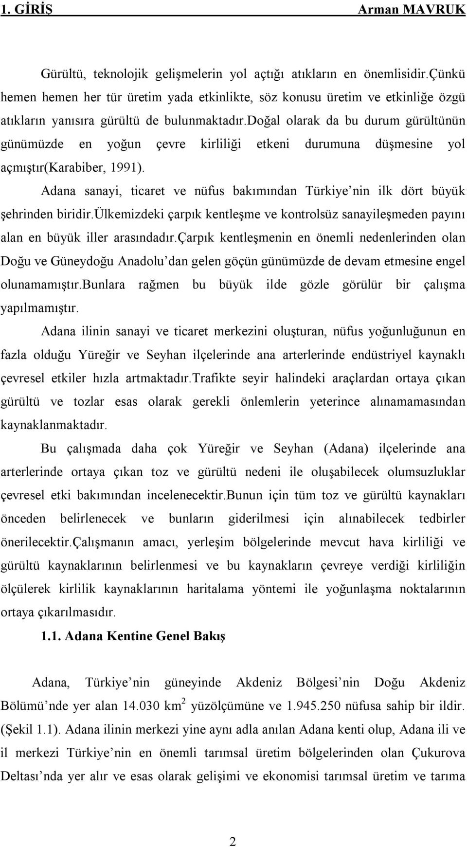 Adana sanayi, ticaret ve nüfus bakımından Türkiye nin ilk dört büyük şehrinden biridir.ülkemizdeki çarpık kentleşme ve kontrolsüz sanayileşmeden payını alan en büyük iller arasındadır.