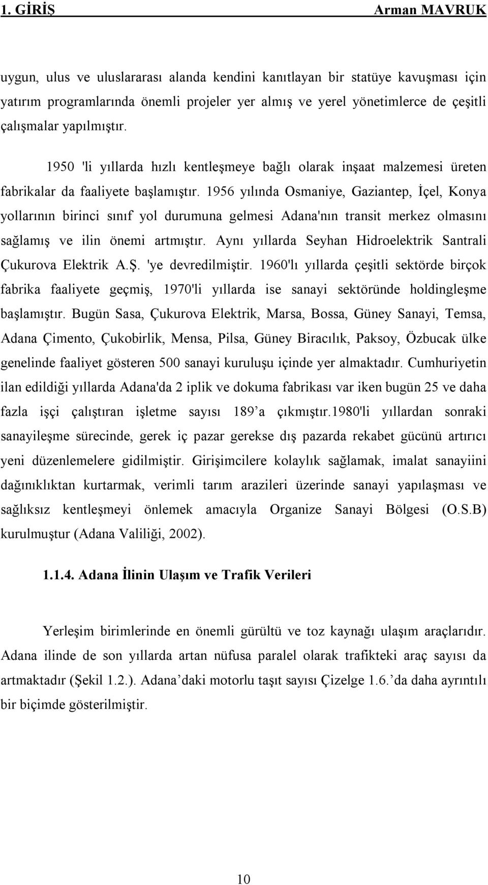 1956 yılında Osmaniye, Gaziantep, İçel, Konya yollarının birinci sınıf yol durumuna gelmesi Adana'nın transit merkez olmasını sağlamış ve ilin önemi artmıştır.