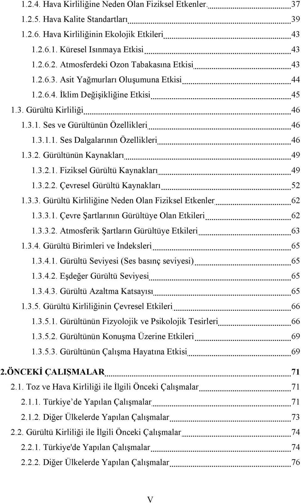 3.2.1. Fiziksel Gürültü Kaynakları 49 1.3.2.2. Çevresel Gürültü Kaynakları 52 1.3.3. Gürültü Kirliliğine Neden Olan Fiziksel Etkenler 62 1.3.3.1. Çevre Şartlarının Gürültüye Olan Etkileri 62 1.3.3.2. Atmosferik Şartların Gürültüye Etkileri 63 1.