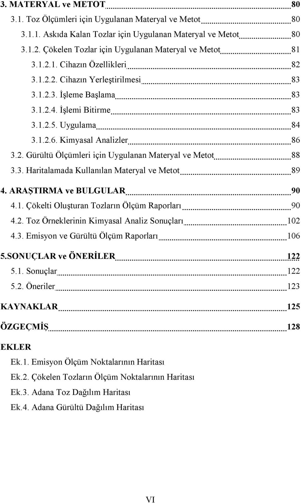 Kimyasal Analizler 86 3.2. Gürültü Ölçümleri için Uygulanan Materyal ve Metot 88 3.3. Haritalamada Kullanılan Materyal ve Metot 89 4. ARAŞTIRMA ve BULGULAR 90 4.1.