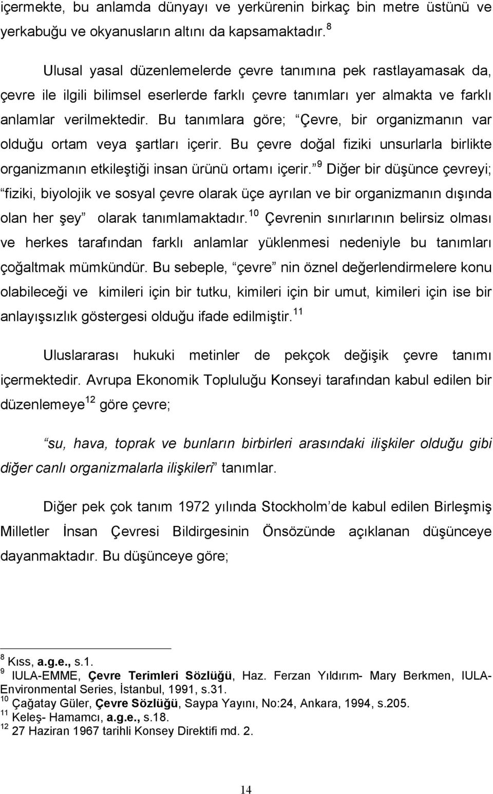 Bu tanımlara göre; Çevre, bir organizmanın var olduğu ortam veya şartları içerir. Bu çevre doğal fiziki unsurlarla birlikte organizmanın etkileştiği insan ürünü ortamı içerir.