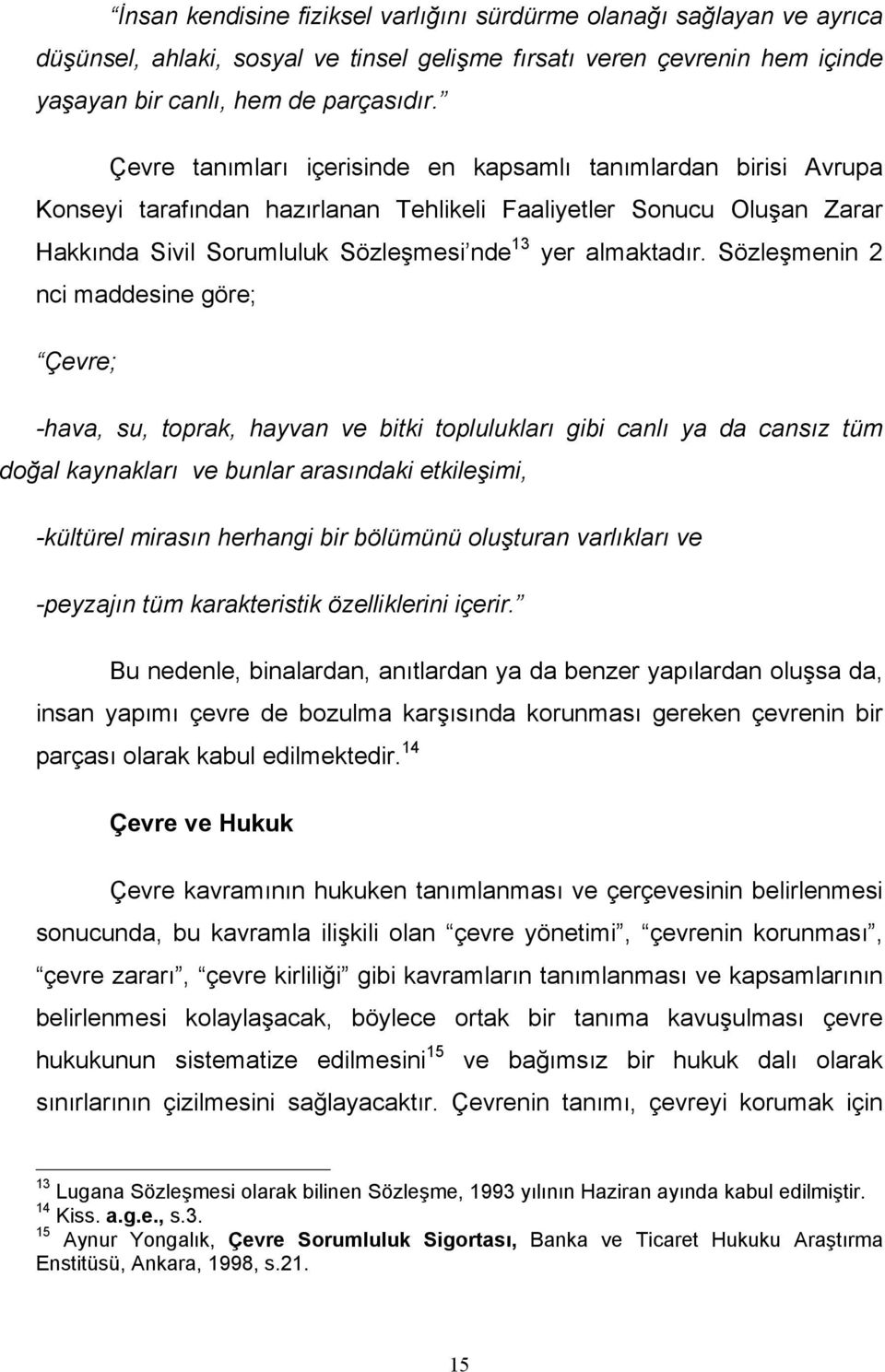 Sözleşmenin 2 nci maddesine göre; Çevre; -hava, su, toprak, hayvan ve bitki toplulukları gibi canlı ya da cansız tüm doğal kaynakları ve bunlar arasındaki etkileşimi, -kültürel mirasın herhangi bir