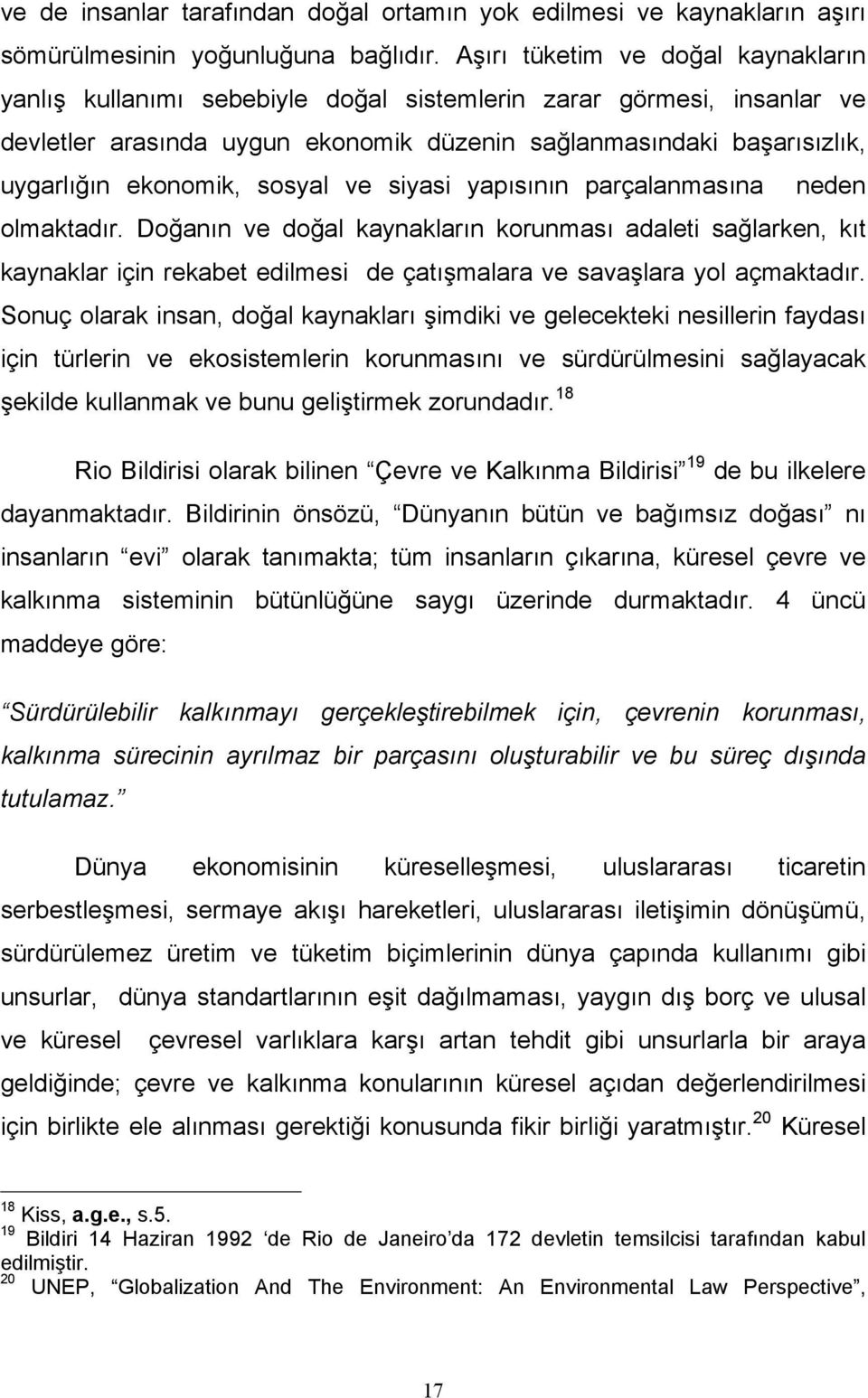 sosyal ve siyasi yapısının parçalanmasına neden olmaktadır. Doğanın ve doğal kaynakların korunması adaleti sağlarken, kıt kaynaklar için rekabet edilmesi de çatışmalara ve savaşlara yol açmaktadır.