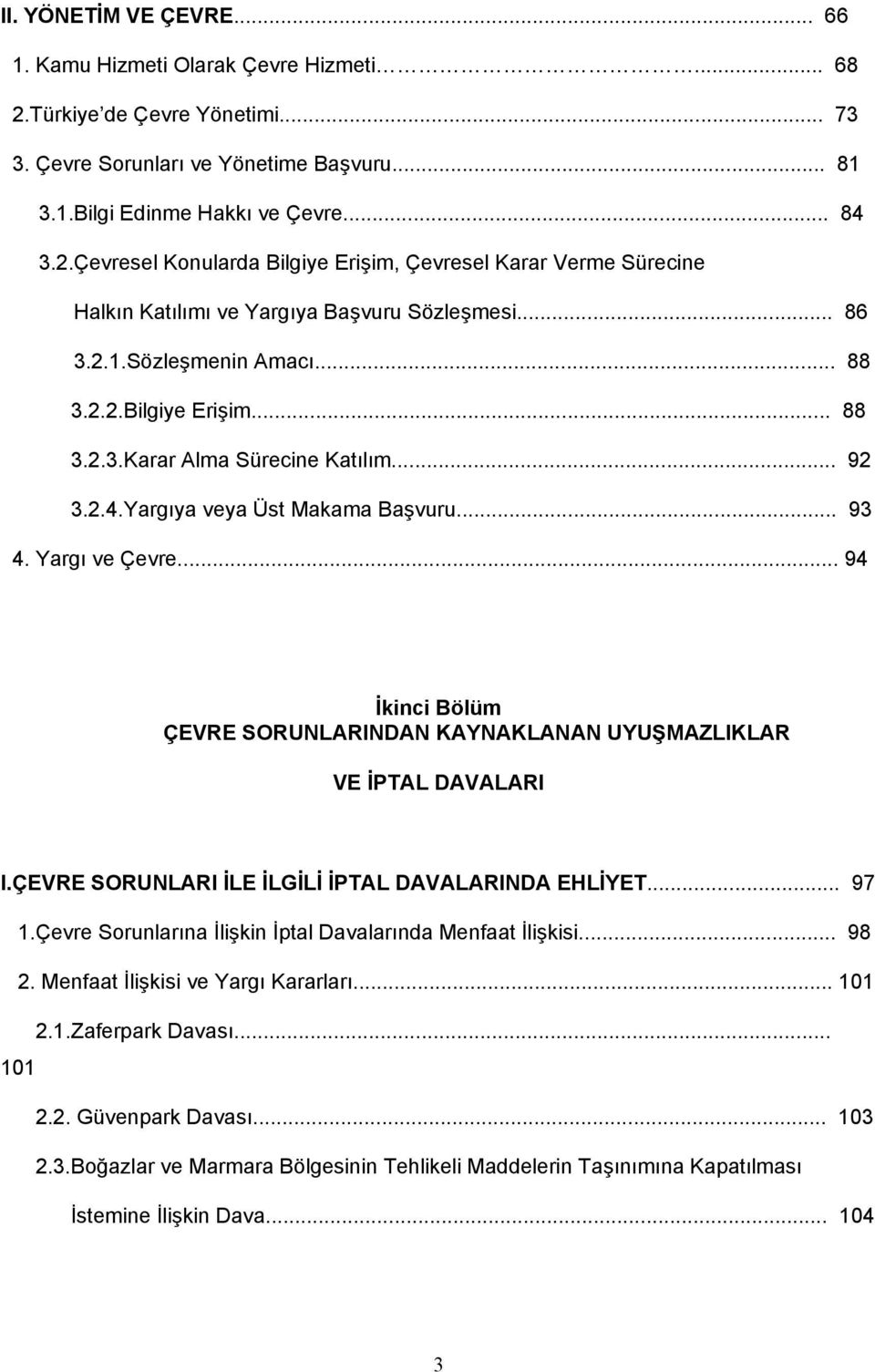 .. 94 İkinci Bölüm ÇEVRE SORUNLARINDAN KAYNAKLANAN UYUŞMAZLIKLAR VE İPTAL DAVALARI I.ÇEVRE SORUNLARI İLE İLGİLİ İPTAL DAVALARINDA EHLİYET... 97 1.