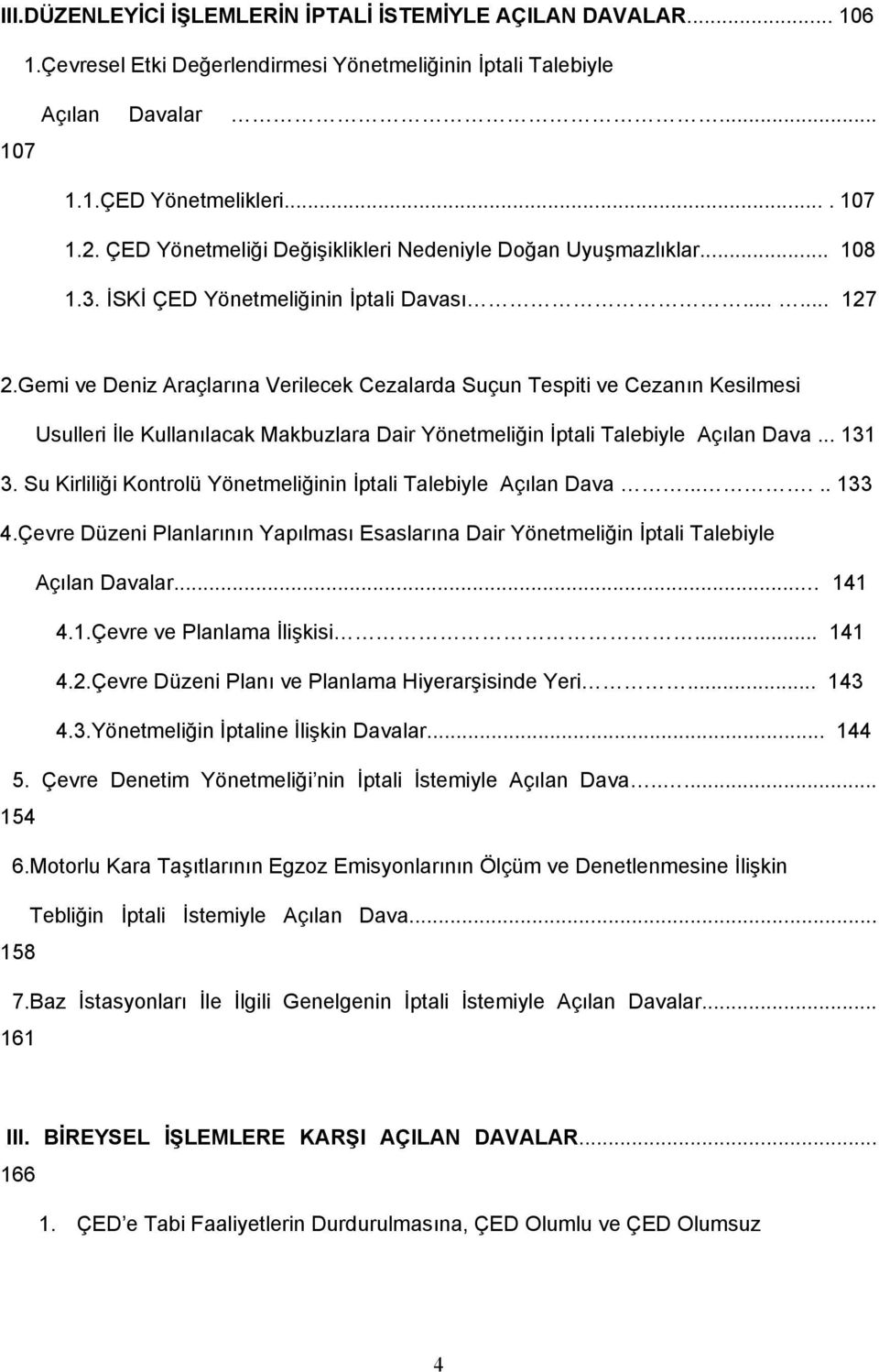 Gemi ve Deniz Araçlarına Verilecek Cezalarda Suçun Tespiti ve Cezanın Kesilmesi Usulleri İle Kullanılacak Makbuzlara Dair Yönetmeliğin İptali Talebiyle Açılan Dava... 131 3.