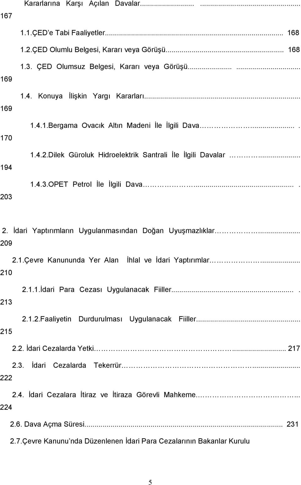 İdari Yaptırımların Uygulanmasından Doğan Uyuşmazlıklar... 209 210 2.1.Çevre Kanununda Yer Alan İhlal ve İdari Yaptırımlar... 213 215 2.1.1.İdari Para Cezası Uygulanacak Fiiller.... 2.1.2.Faaliyetin Durdurulması Uygulanacak Fiiller.