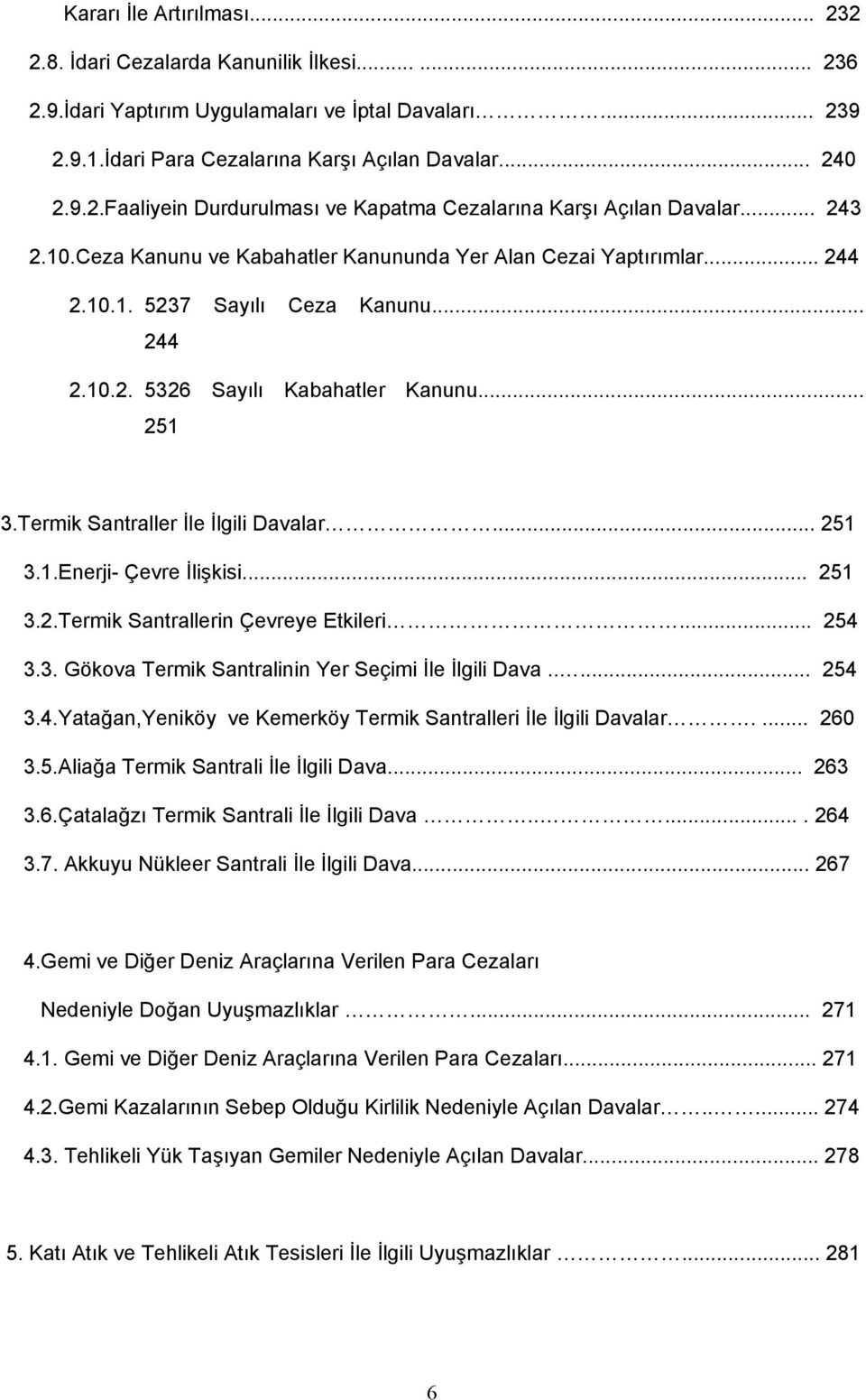 Termik Santraller İle İlgili Davalar... 251 3.1.Enerji- Çevre İlişkisi... 251 3.2.Termik Santrallerin Çevreye Etkileri... 254 3.3. Gökova Termik Santralinin Yer Seçimi İle İlgili Dava..... 254 3.4.Yatağan,Yeniköy ve Kemerköy Termik Santralleri İle İlgili Davalar.