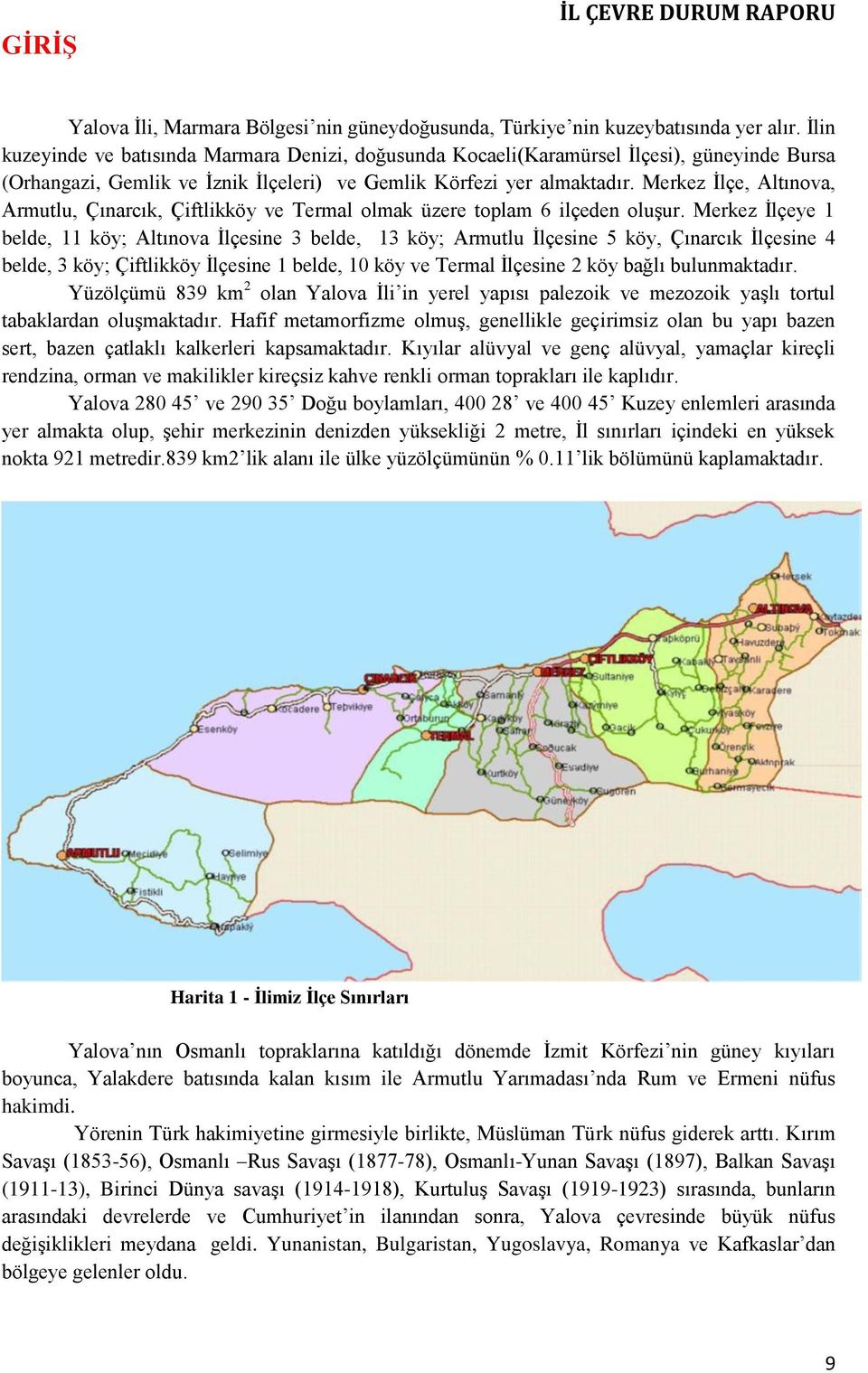 Merkez İlçe, Altınova, Armutlu, Çınarcık, Çiftlikköy ve Termal olmak üzere toplam 6 ilçeden oluşur.