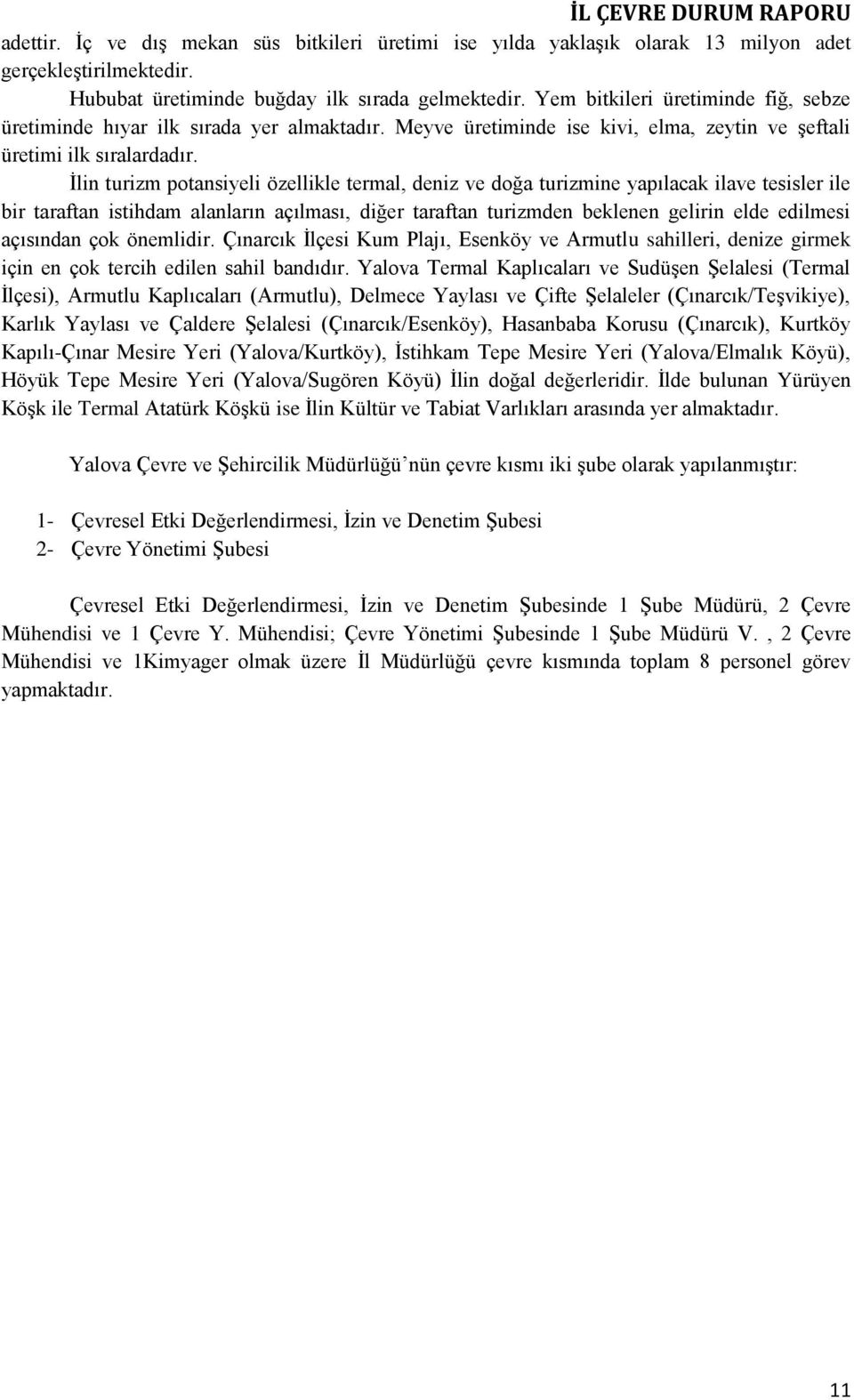 İlin turizm potansiyeli özellikle termal, deniz ve doğa turizmine yapılacak ilave tesisler ile bir taraftan istihdam alanların açılması, diğer taraftan turizmden beklenen gelirin elde edilmesi