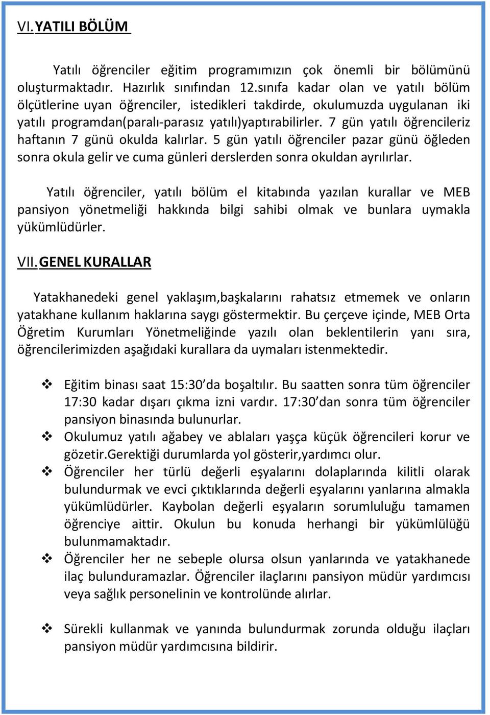 7 gün yatılı öğrencileriz haftanın 7 günü okulda kalırlar. 5 gün yatılı öğrenciler pazar günü öğleden sonra okula gelir ve cuma günleri derslerden sonra okuldan ayrılırlar.