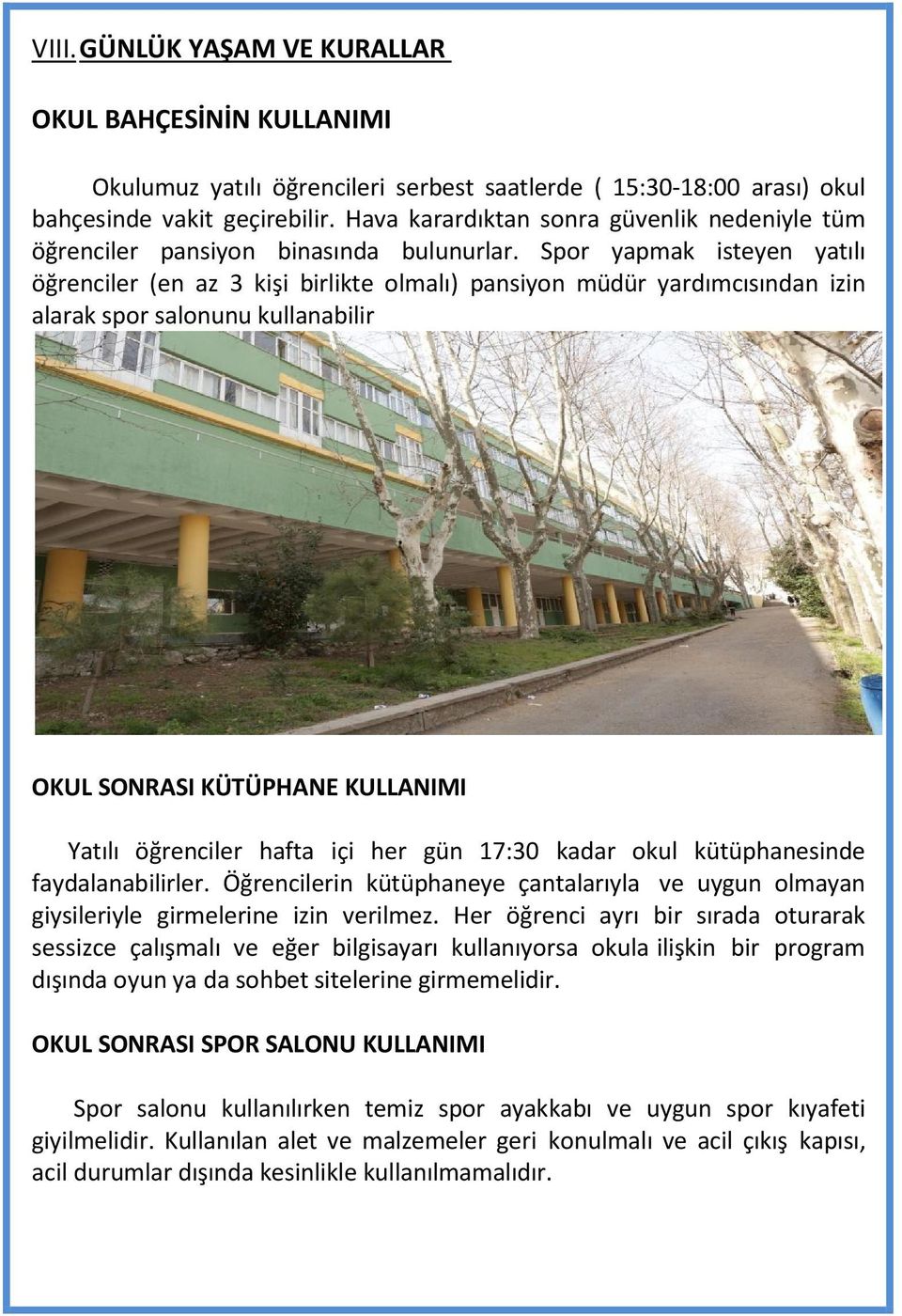 Spor yapmak isteyen yatılı öğrenciler (en az 3 kişi birlikte olmalı) pansiyon müdür yardımcısından izin alarak spor salonunu kullanabilir OKUL SONRASI KÜTÜPHANE KULLANIMI Yatılı öğrenciler hafta içi