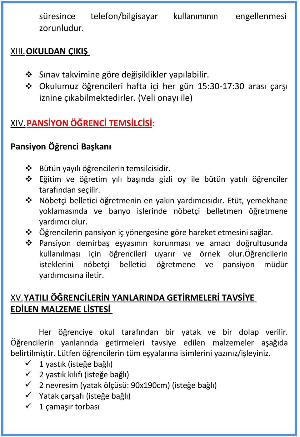 PAN SİYO N ÖĞRENCİ T EMSİ LCİ Sİ : Pansiyon Öğrenci Başkanı Bütün yayılı öğrencilerin temsilcisidir. Eğitim ve öğretim yılı başında gizli oy ile bütün yatılı öğrenciler tarafından seçilir.