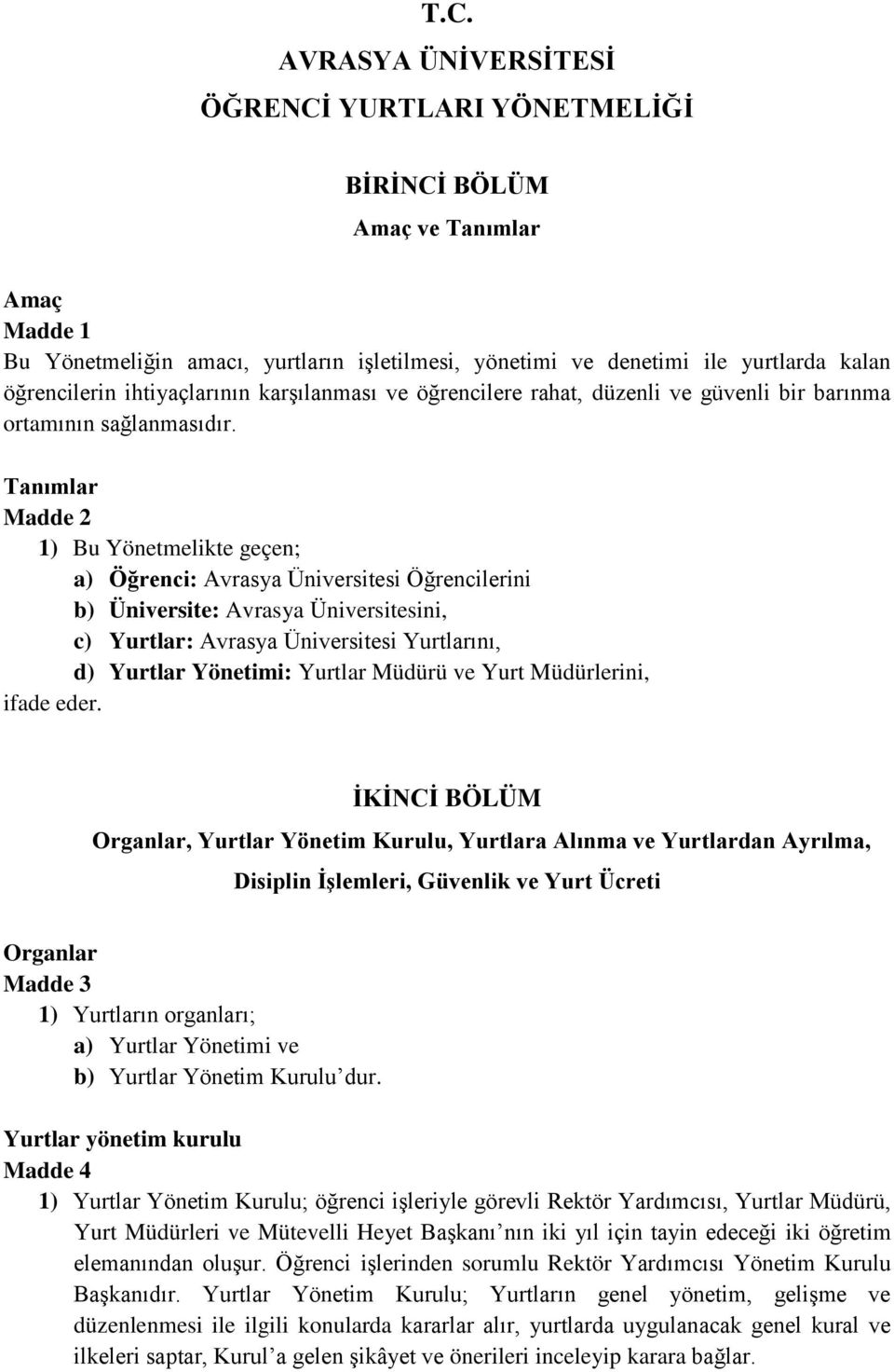 Tanımlar Madde 2 1) Bu Yönetmelikte geçen; a) Öğrenci: Avrasya Üniversitesi Öğrencilerini b) Üniversite: Avrasya Üniversitesini, c) Yurtlar: Avrasya Üniversitesi Yurtlarını, d) Yurtlar Yönetimi: