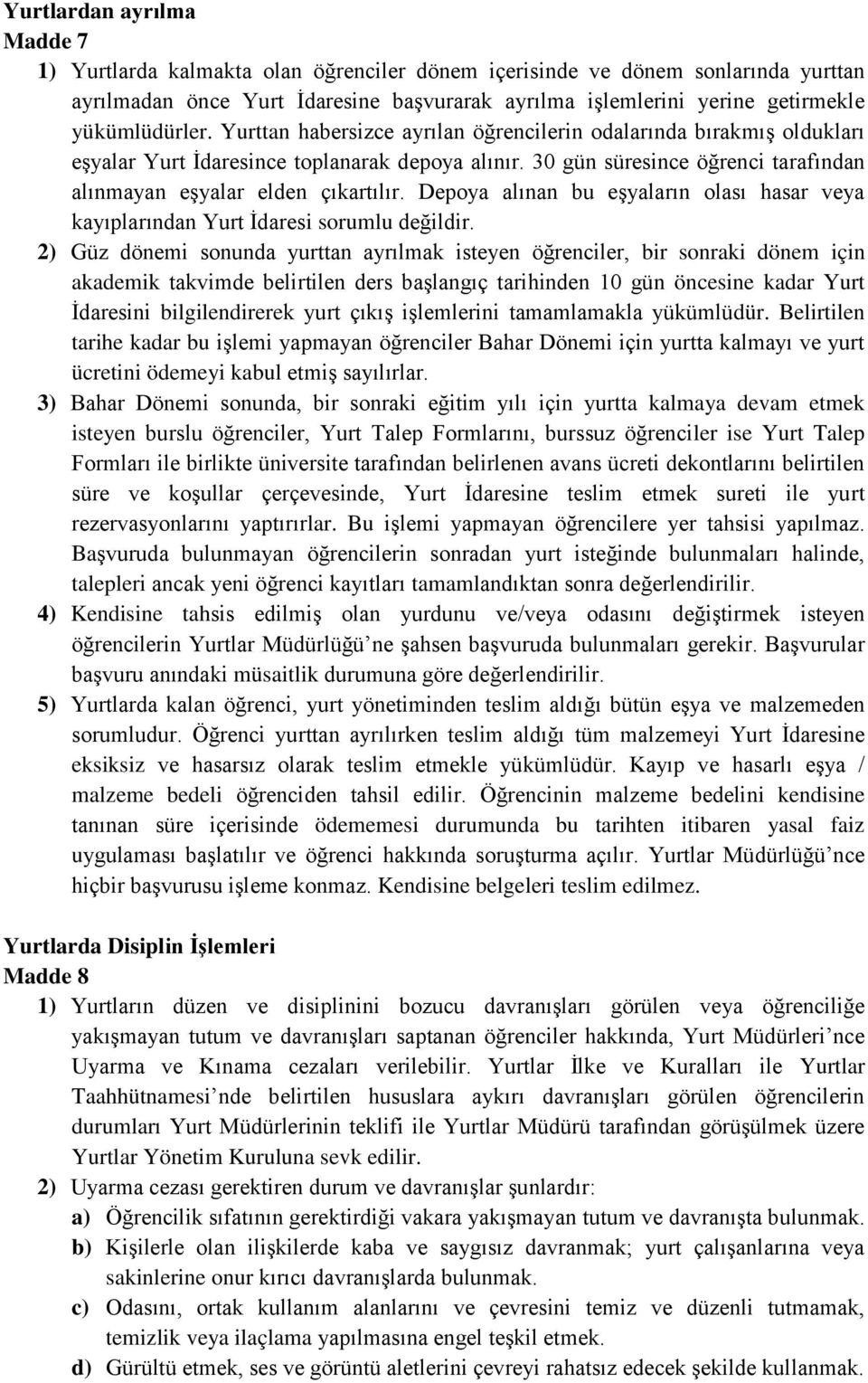 30 gün süresince öğrenci tarafından alınmayan eşyalar elden çıkartılır. Depoya alınan bu eşyaların olası hasar veya kayıplarından Yurt İdaresi sorumlu değildir.