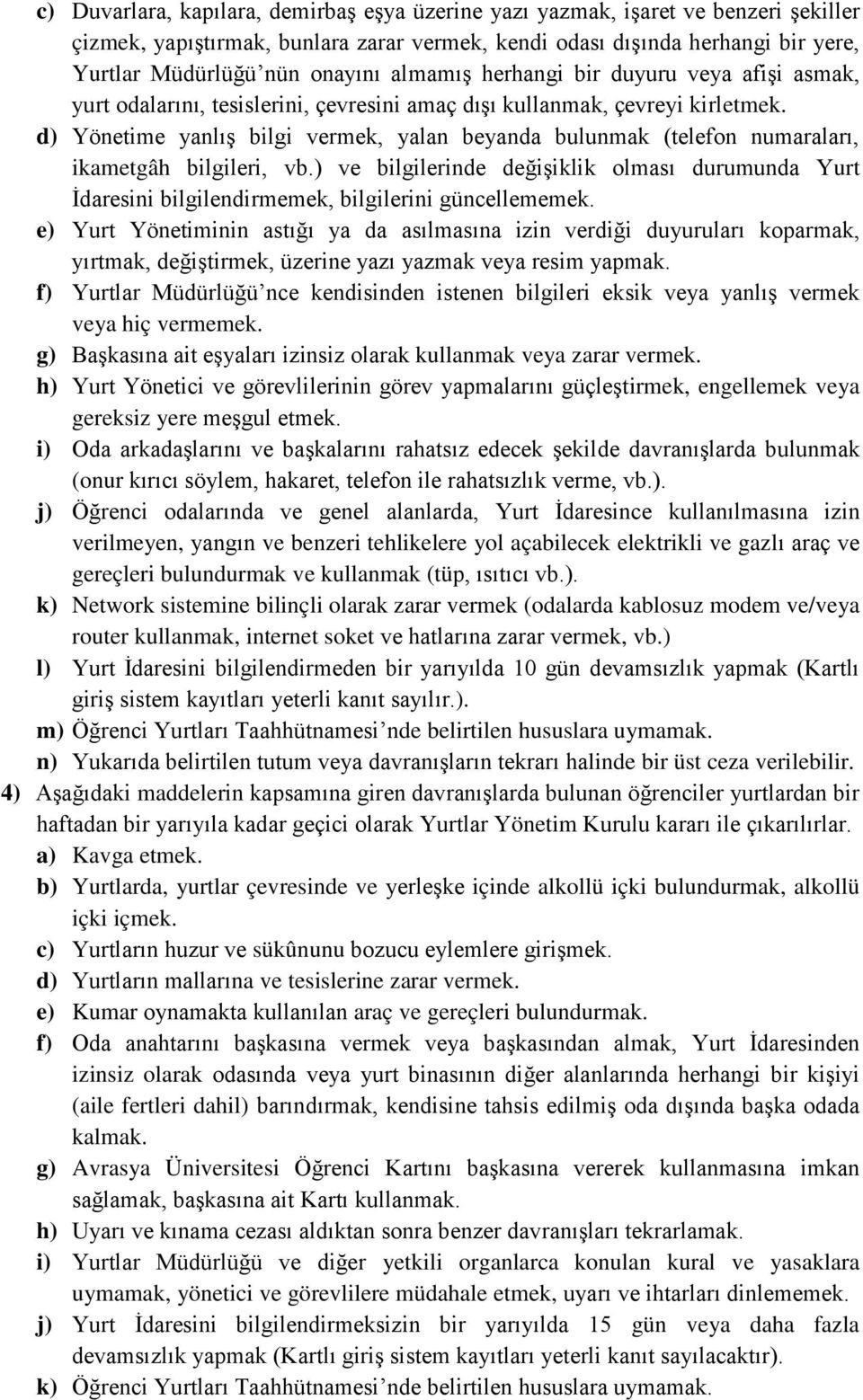 d) Yönetime yanlış bilgi vermek, yalan beyanda bulunmak (telefon numaraları, ikametgâh bilgileri, vb.