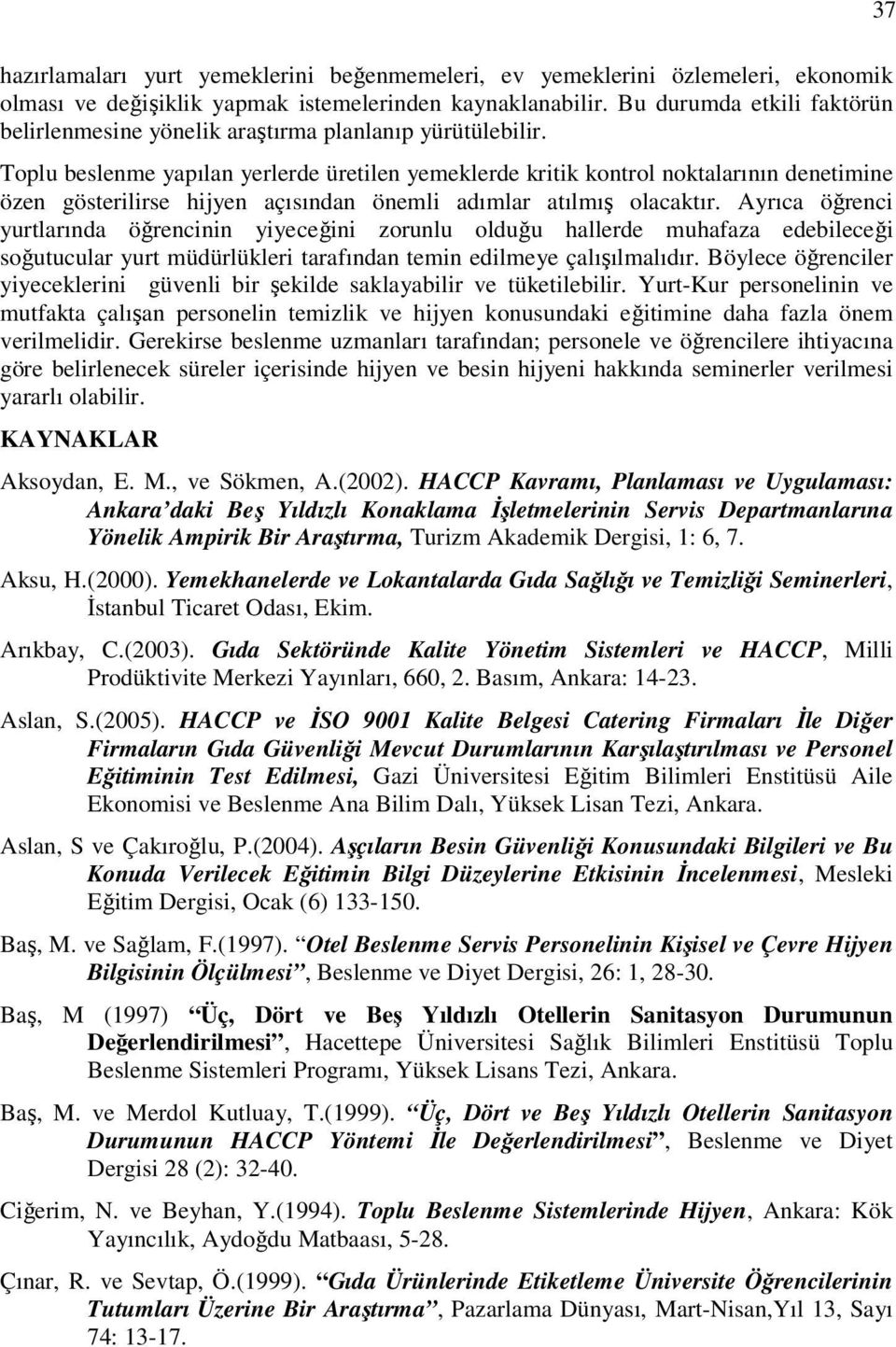 Toplu beslenme yapılan yerlerde üretilen yemeklerde kritik kontrol noktalarının denetimine özen gösterilirse hijyen açısından önemli adımlar atılmış olacaktır.