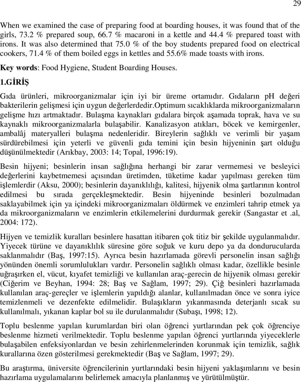 Key words: Food Hygiene, Student Boarding Houses. 1.GİRİŞ Gıda ürünleri, mikroorganizmalar için iyi bir üreme ortamıdır. Gıdaların ph değeri bakterilerin gelişmesi için uygun değerlerdedir.