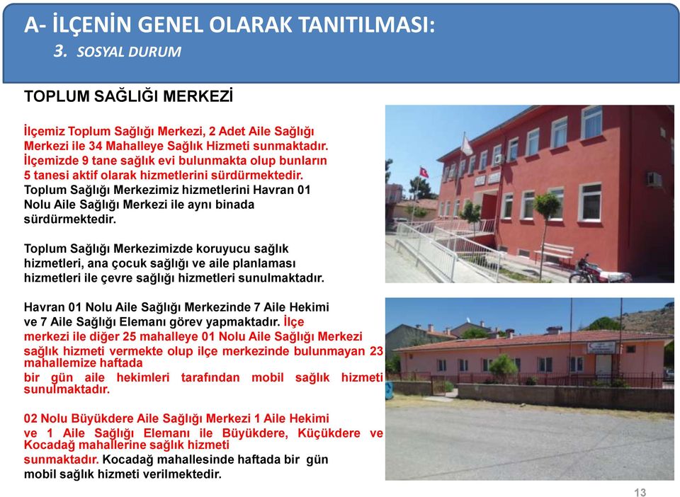 Toplum Sağlığı Merkezimiz hizmetlerini Havran 01 Nolu Aile Sağlığı Merkezi ile aynı binada sürdürmektedir.