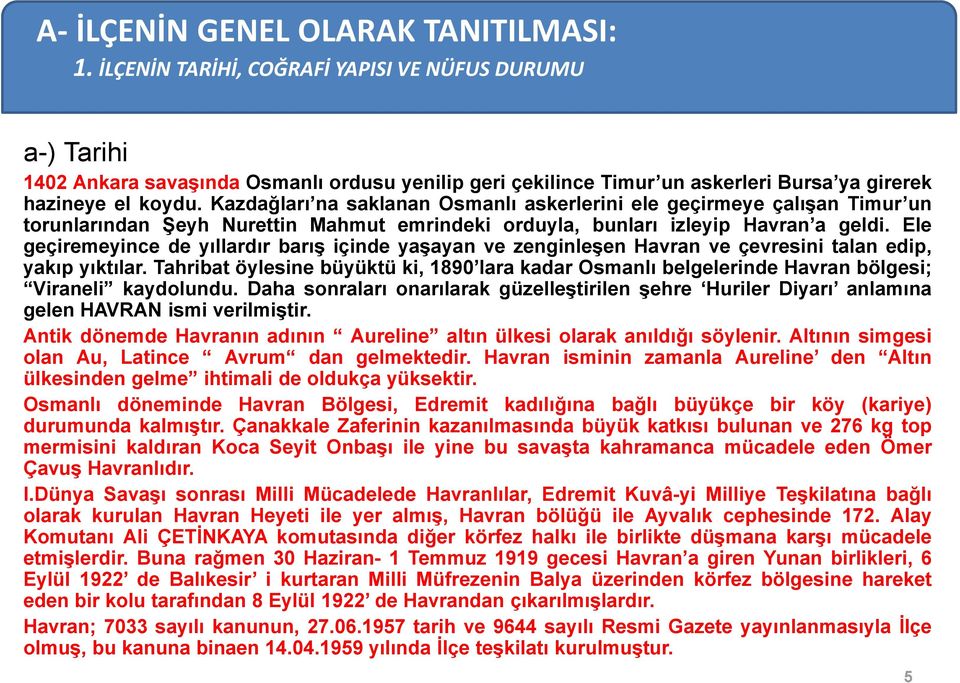 Ele geçiremeyince de yıllardır barış içinde yaşayan ve zenginleşen Havran ve çevresini talan edip, yakıp yıktılar.