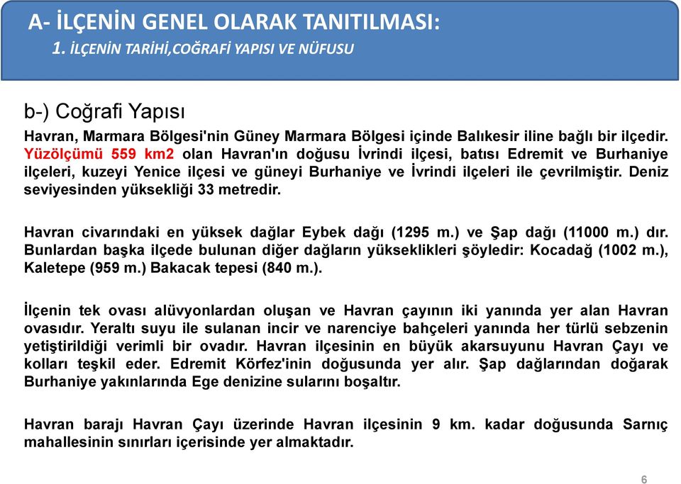 Deniz seviyesinden yüksekliği 33 metredir. Havran civarındaki en yüksek dağlar Eybek dağı (1295 m.) ve Şap dağı (11000 m.) dır.