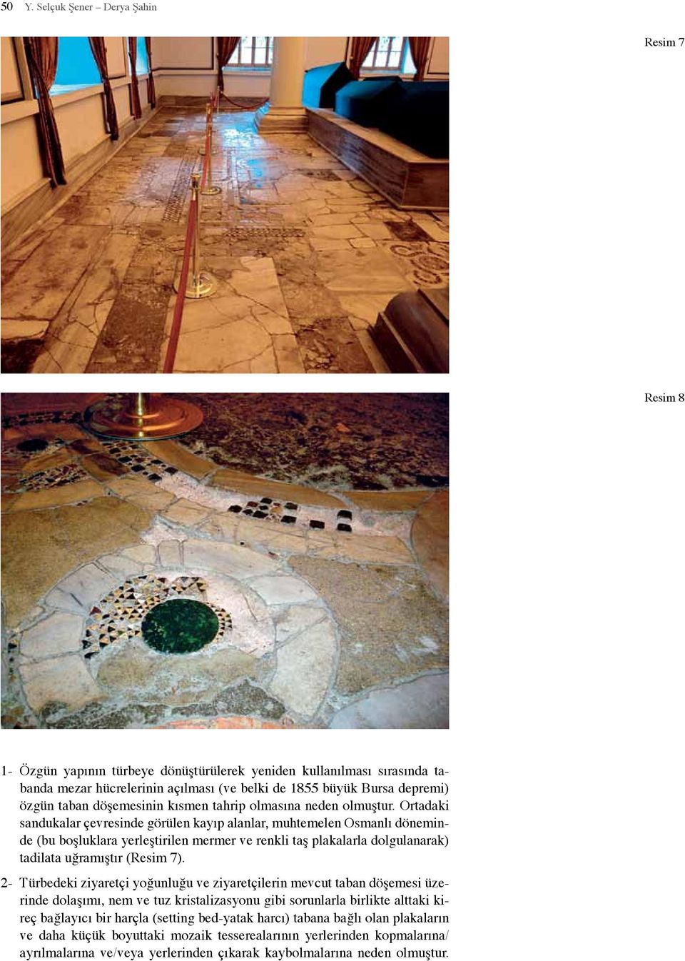 Ortadaki sandukalar çevresinde görülen kayıp alanlar, muhtemelen Osmanlı döneminde (bu boşluklara yerleştirilen mermer ve renkli taş plakalarla dolgulanarak) tadilata uğramıştır (Resim 7).