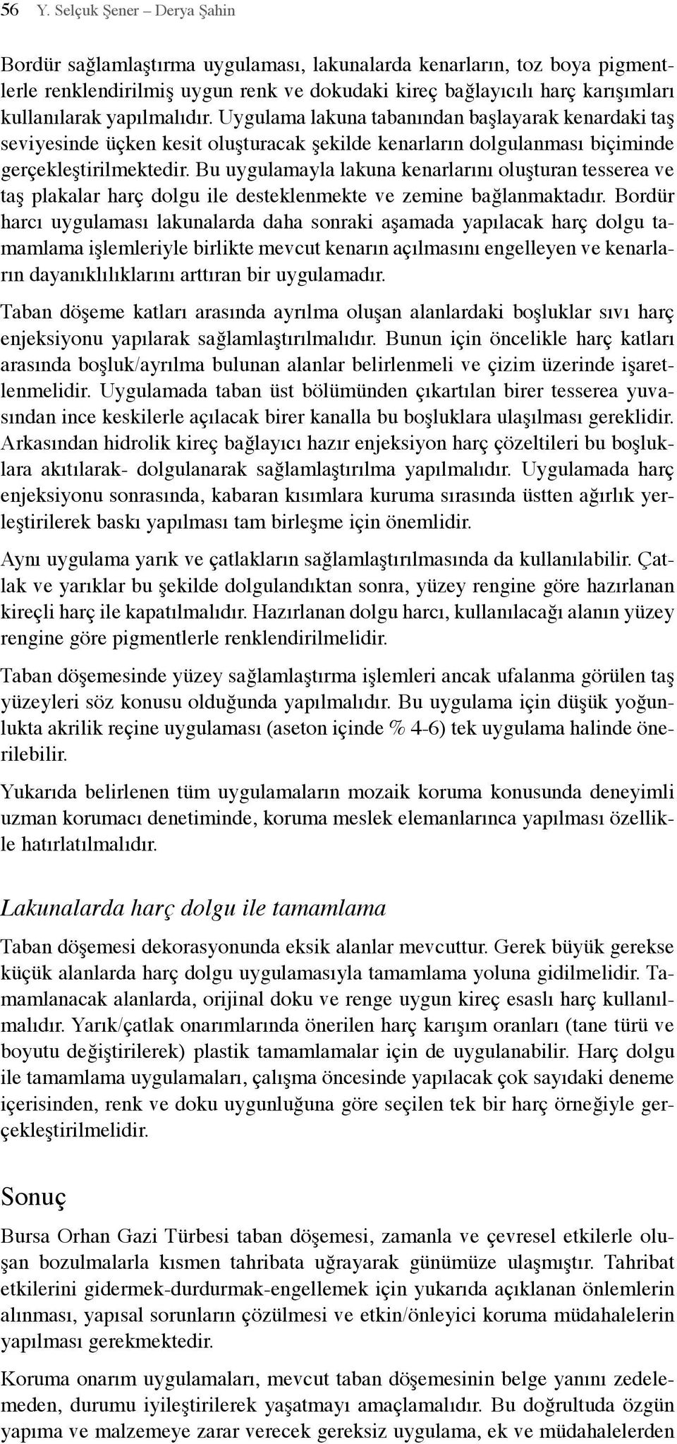 Bu uygulamayla lakuna kenarlarını oluşturan tesserea ve taş plakalar harç dolgu ile desteklenmekte ve zemine bağlanmaktadır.