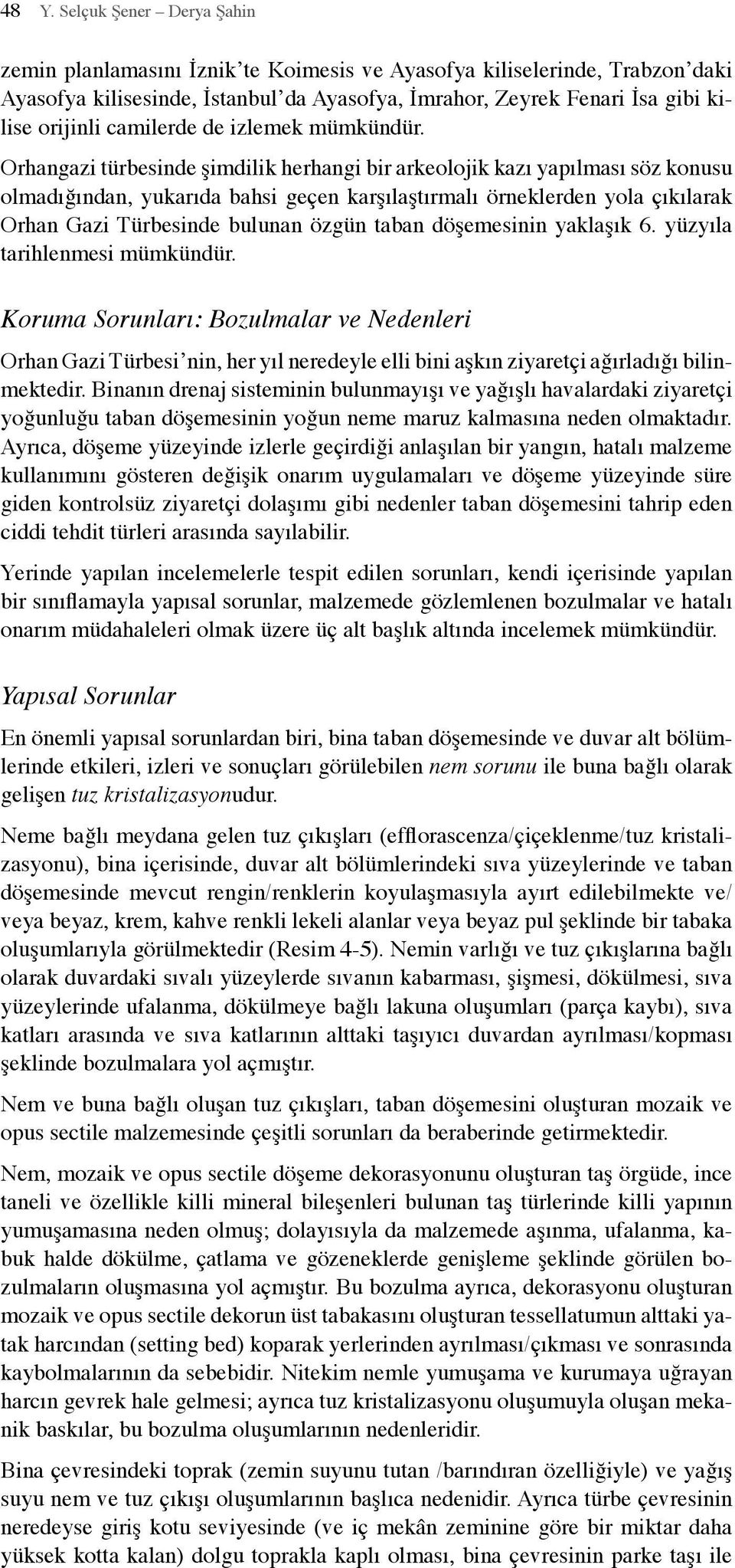 Orhangazi türbesinde şimdilik herhangi bir arkeolojik kazı yapılması söz konusu olmadığından, yukarıda bahsi geçen karşılaştırmalı örneklerden yola çıkılarak Orhan Gazi Türbesinde bulunan özgün taban