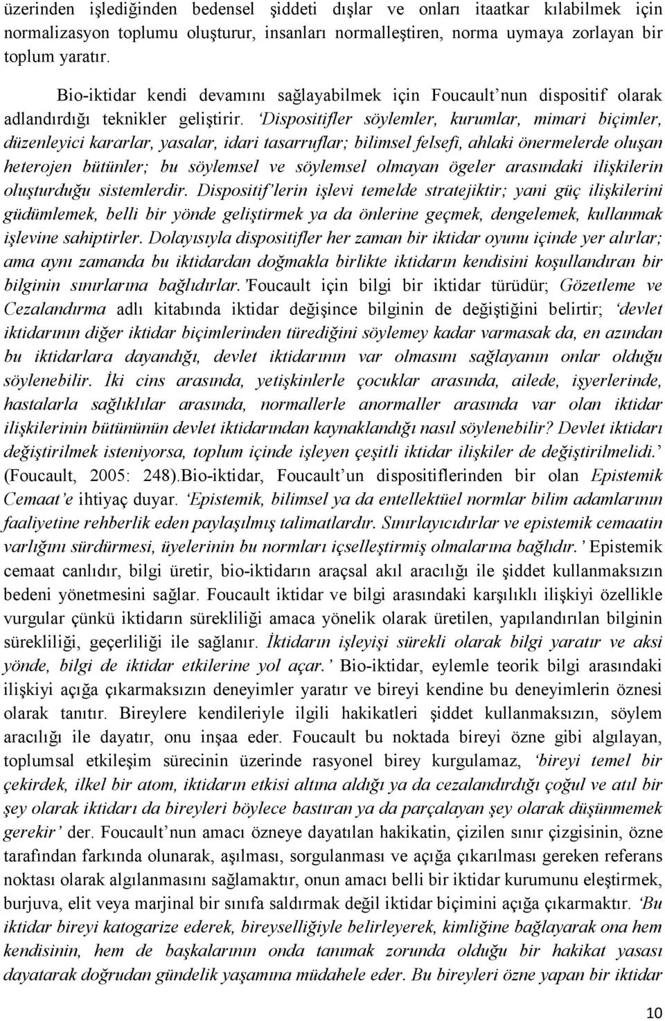 Dispositifler söylemler, kurumlar, mimari biçimler, düzenleyici kararlar, yasalar, idari tasarruflar; bilimsel felsefi, ahlaki önermelerde oluşan heterojen bütünler; bu söylemsel ve söylemsel olmayan