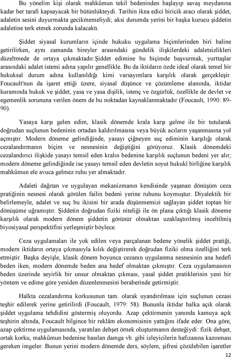 Şiddet siyasal kurumların içinde hukuku uygulama biçimlerinden biri haline getirilirken, aynı zamanda bireyler arasındaki gündelik ilişkilerdeki adaletsizlikleri düzeltmede de ortaya çıkmaktadır.