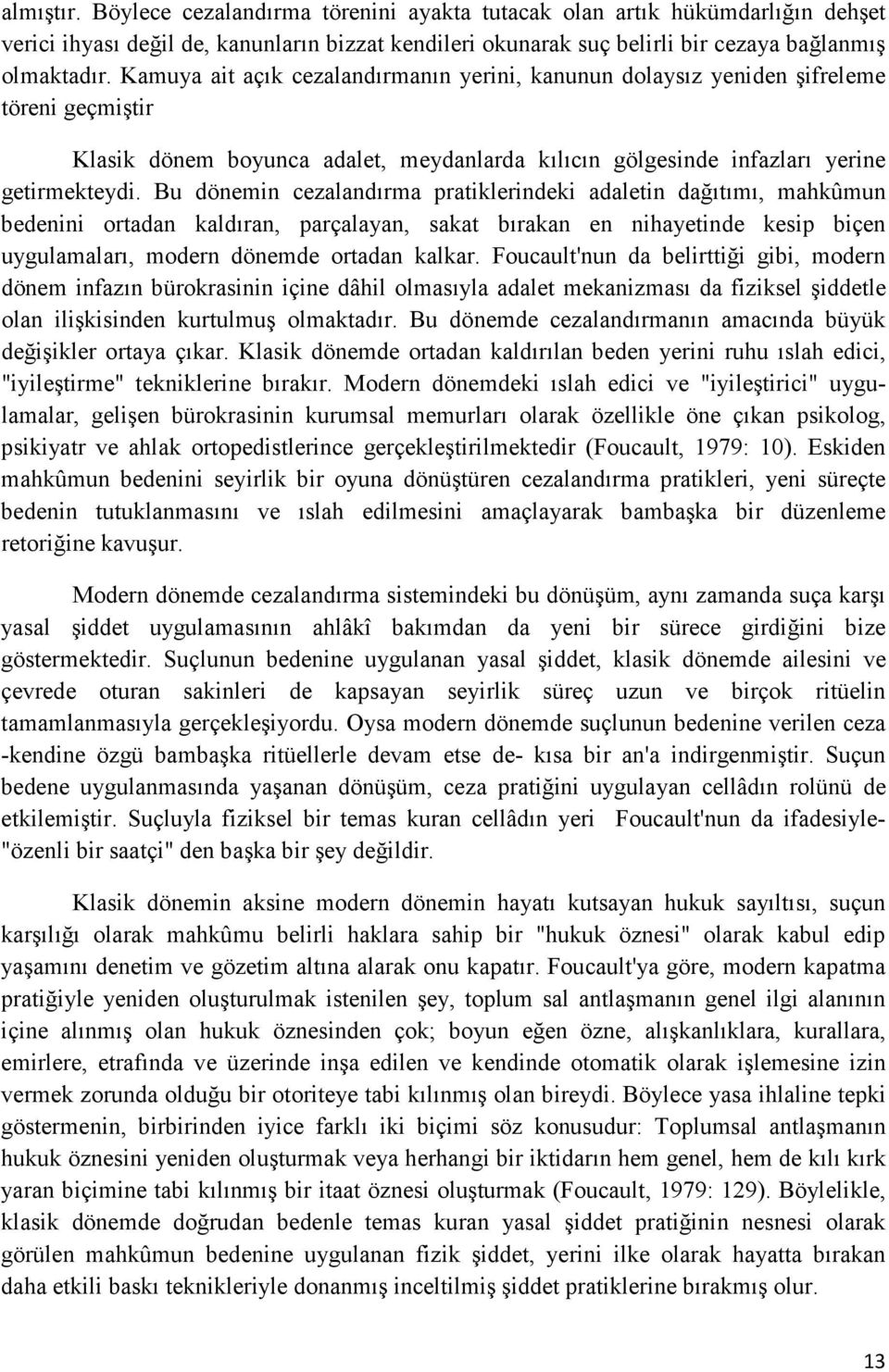 Bu dönemin cezalandırma pratiklerindeki adaletin dağıtımı, mahkûmun bedenini ortadan kaldıran, parçalayan, sakat bırakan en nihayetinde kesip biçen uygulamaları, modern dönemde ortadan kalkar.