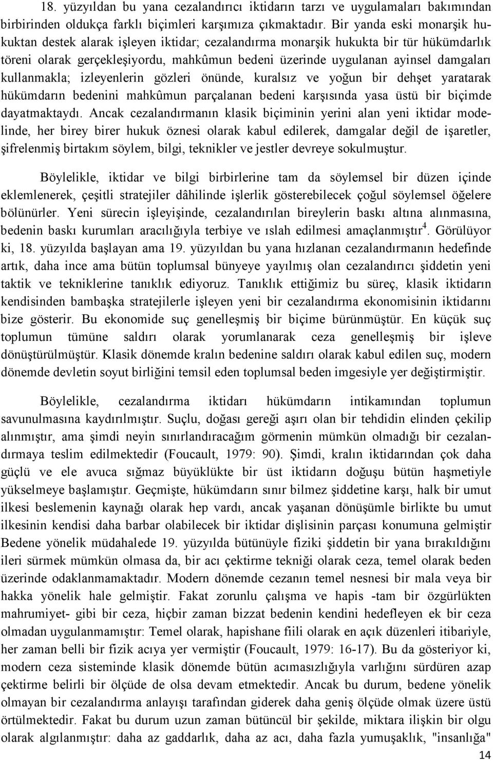 kullanmakla; izleyenlerin gözleri önünde, kuralsız ve yoğun bir dehşet yaratarak hükümdarın bedenini mahkûmun parçalanan bedeni karşısında yasa üstü bir biçimde dayatmaktaydı.