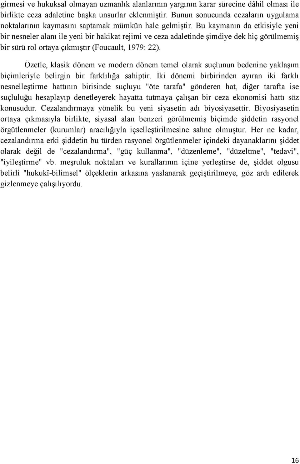 Bu kaymanın da etkisiyle yeni bir nesneler alanı ile yeni bir hakikat rejimi ve ceza adaletinde şimdiye dek hiç görülmemiş bir sürü rol ortaya çıkmıştır (Foucault, 1979: 22).