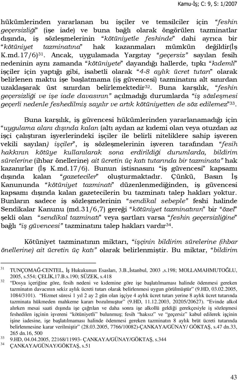 Ancak, uygulamada Yargıtay geçersiz sayılan fesih nedeninin aynı zamanda kötüniyete dayandığı hallerde, tıpkı kıdemli işçiler için yaptığı gibi, isabetli olarak 4-8 aylık ücret tutarı olarak